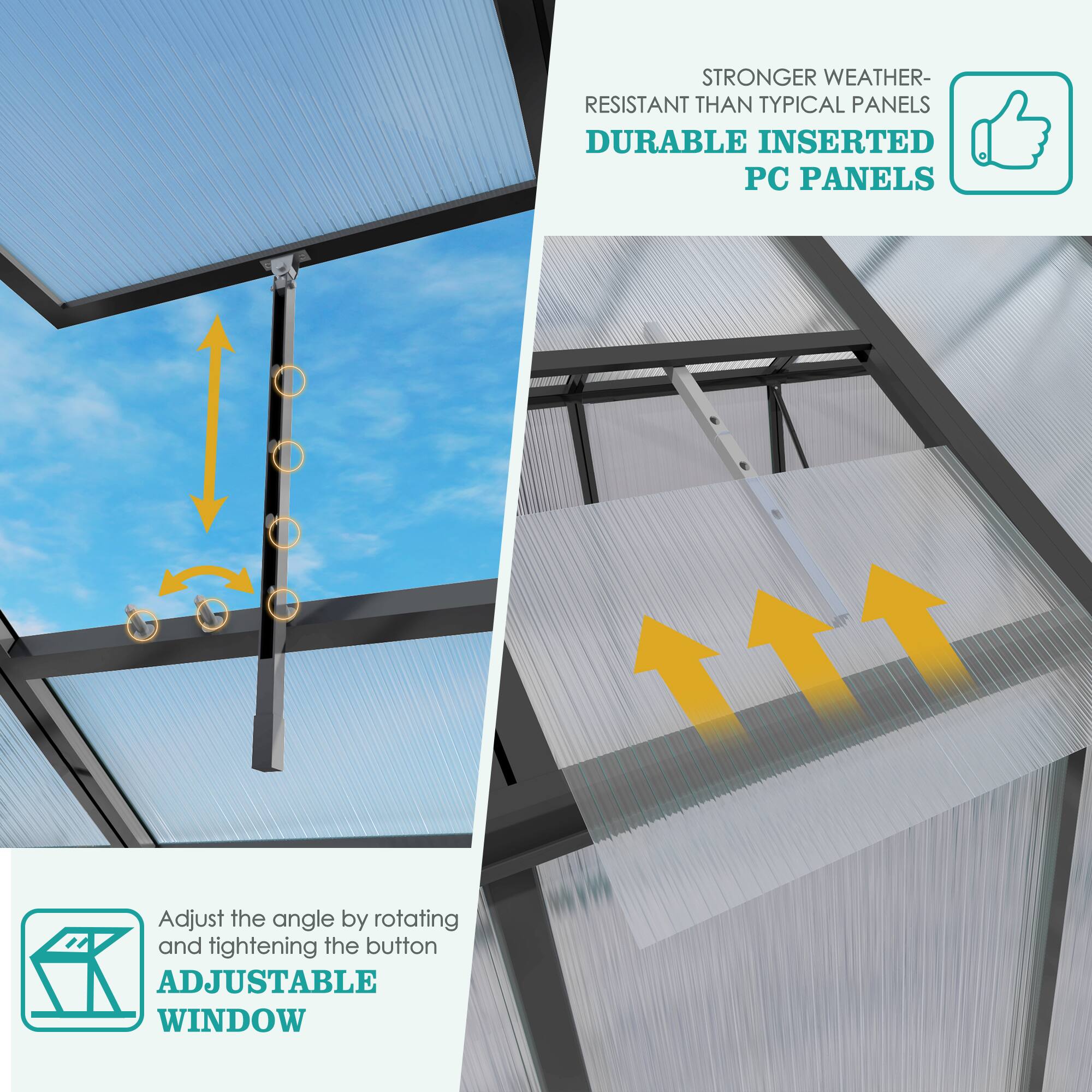 STRONGER WEATHER-RESISTANT THAN TYPICAL PANELS  
DURABLE INSERTED PC PANELS  

Adjust the angle by rotating and tightening the button  
ADJUSTABLE WINDOW