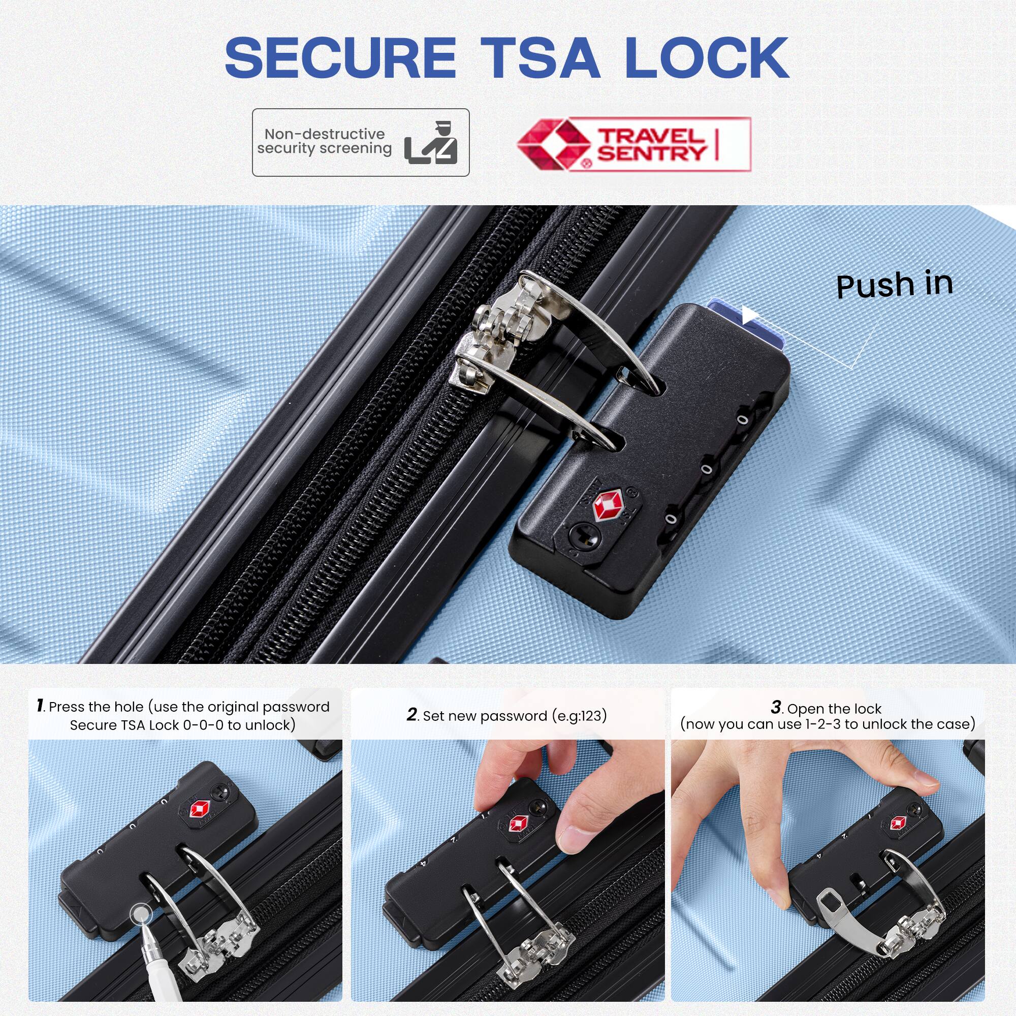 SECURE TSA LOCK

Non-destructive security screening

1. Press the hole (use the original password Secure TSA Lock 0-0-0 to unlock)
2. Set new password (e.g:123)
3. Open the lock (now you can use 1-2-3 to unlock the case)

Push in
