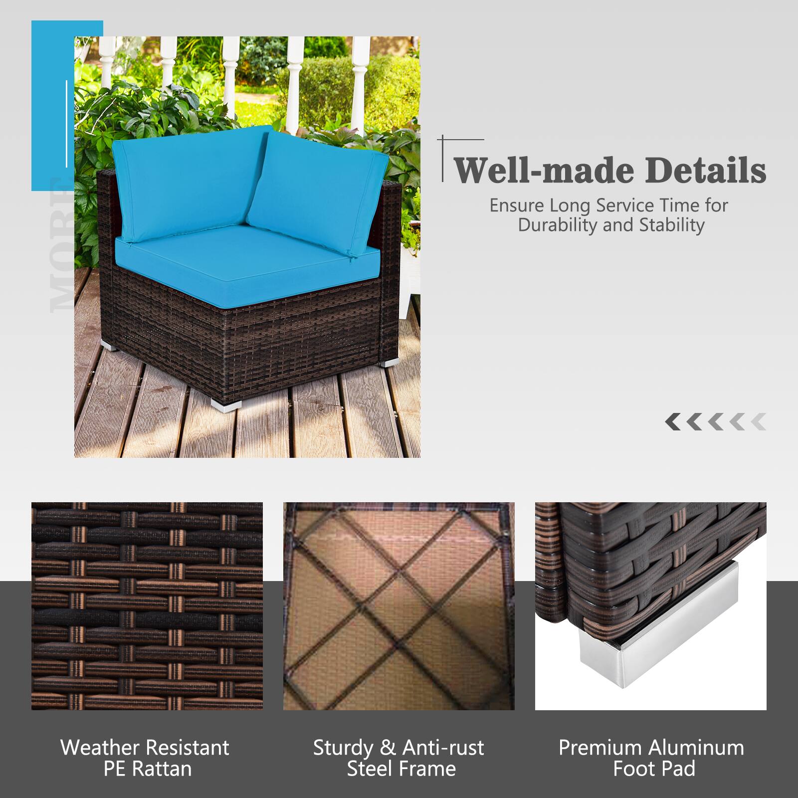 Well-made Details  
Ensure Long Service Time for Durability and Stability  

Weather Resistant PE Rattan  
Sturdy & Anti-rust Steel Frame  
Premium Aluminum Foot Pad