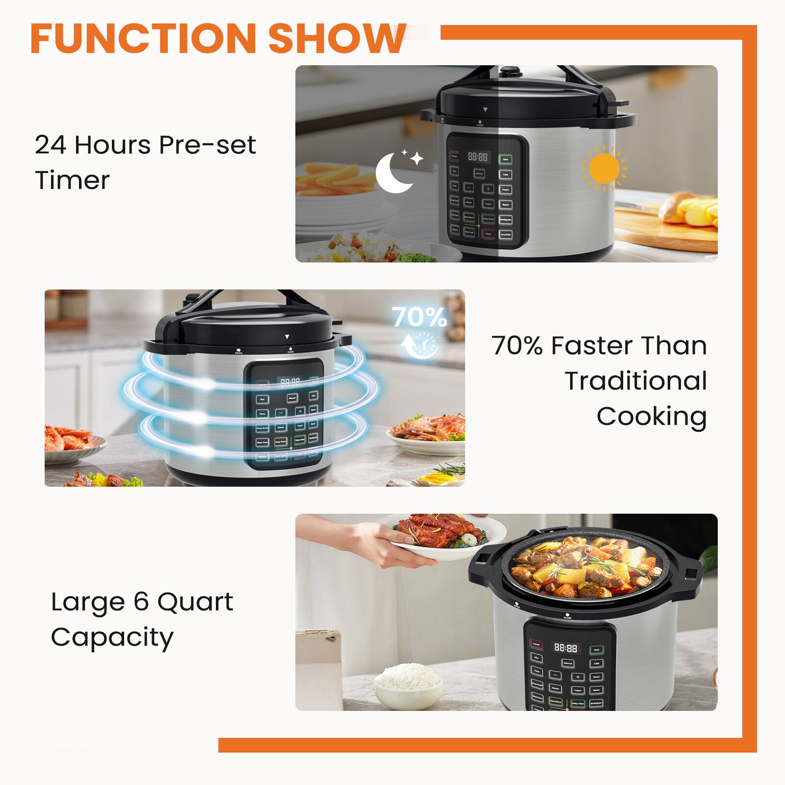 FUNCTION SHOW

24 Hours Pre-set Timer

70% Faster Than Traditional Cooking

Large 6 Quart Capacity