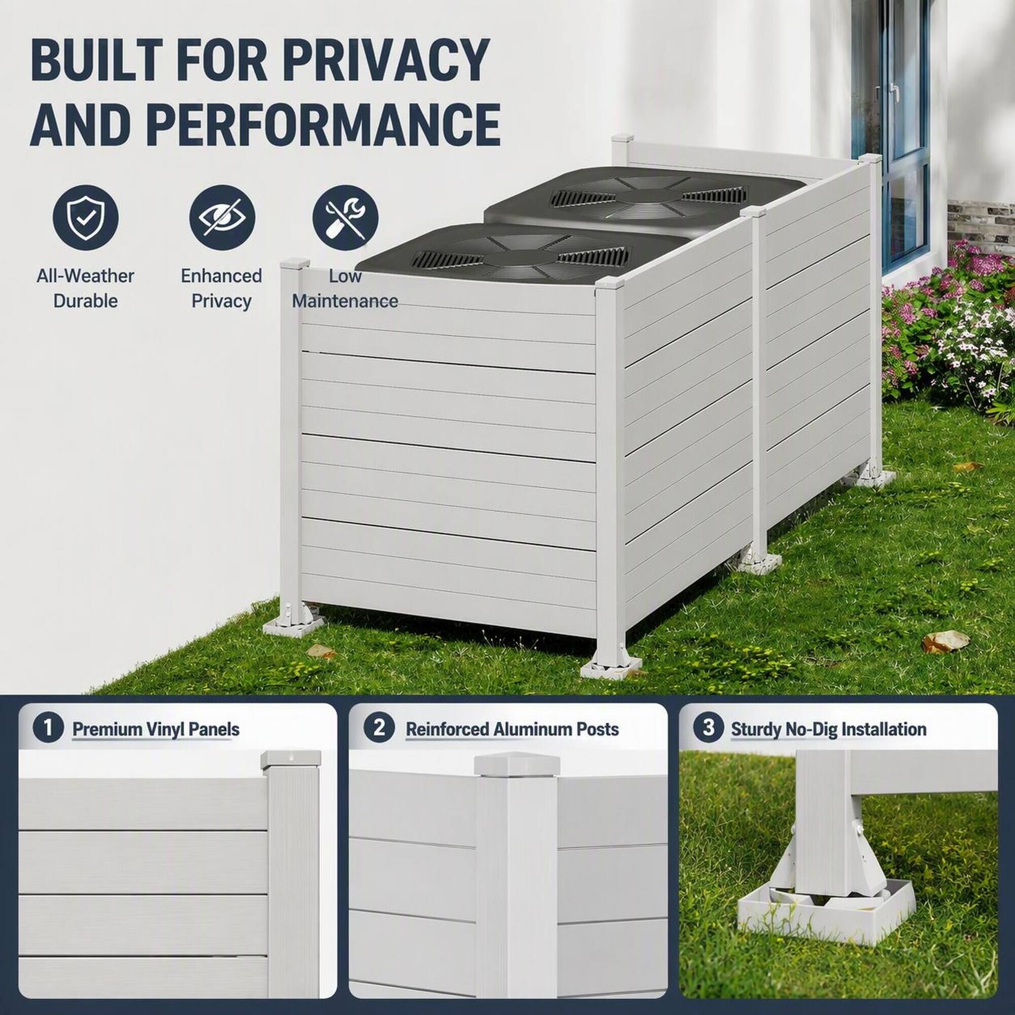 BUILT FOR PRIVACY AND PERFORMANCE

All-Weather Durable Enhanced Privacy Low Maintenance

1. Premium Vinyl Panels
2. Reinforced Aluminum Posts
3. Sturdy No-Dig Installation