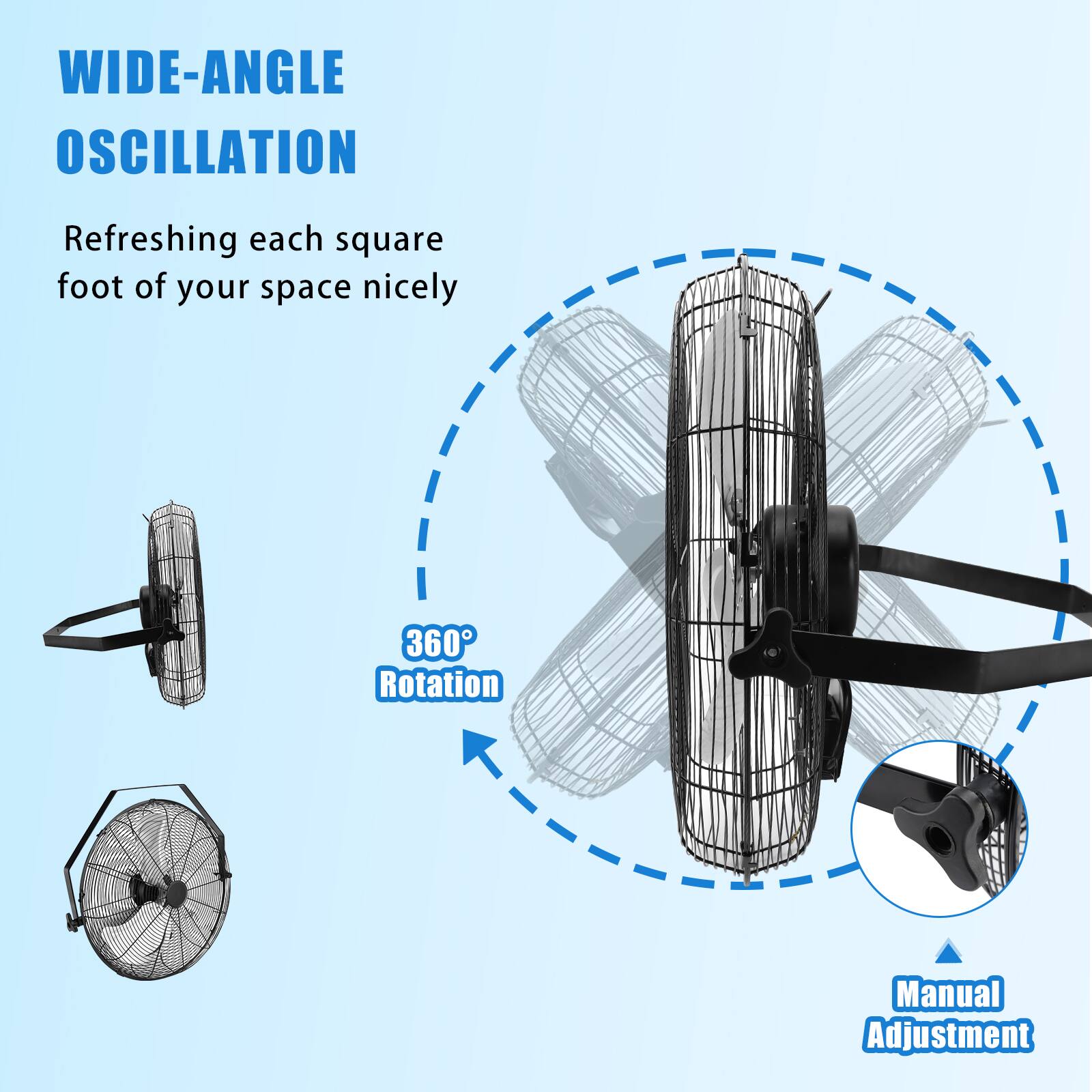 WIDE-ANGLE OSCILLATION  
Refreshing each square foot of your space nicely  
360° Rotation  
Manual Adjustment