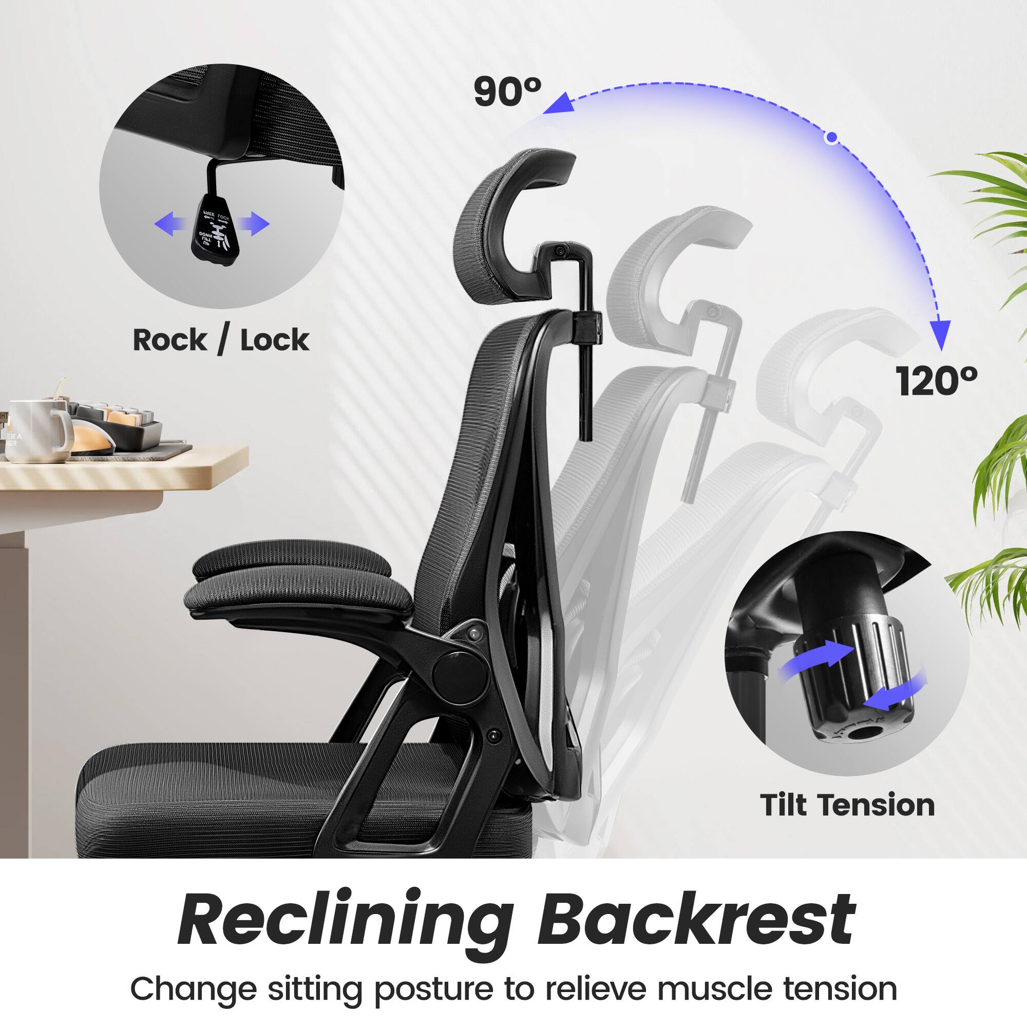 90°  
Rock / Lock  

120°  
Tilt Tension  

Reclining Backrest  
Change sitting posture to relieve muscle tension