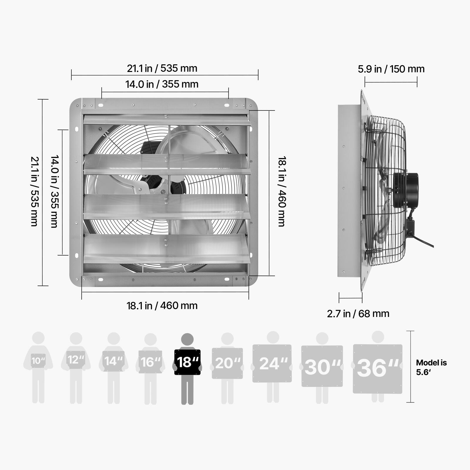 21.1 in / 535 mm  
14.0 in / 355 mm  
5.9 in / 150 mm  
18.1 in / 460 mm  
2.7 in / 68 mm  

10" 12" 14" 16" 18" 20" 24" 30" 36"  

Model is 5.6'