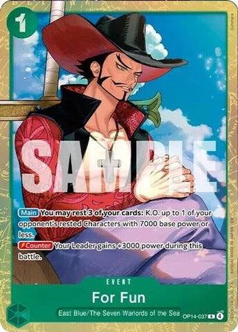 1

SAMPLE

Main You may rest 3 of your cards: K.O. up to 1 of your opponent's rested Characters with 7000 base power or less. Counter Your Leader gains +3000 power during this battle.

EVENT For Fun East Blue/The Seven Warlords of the Sea P14-037