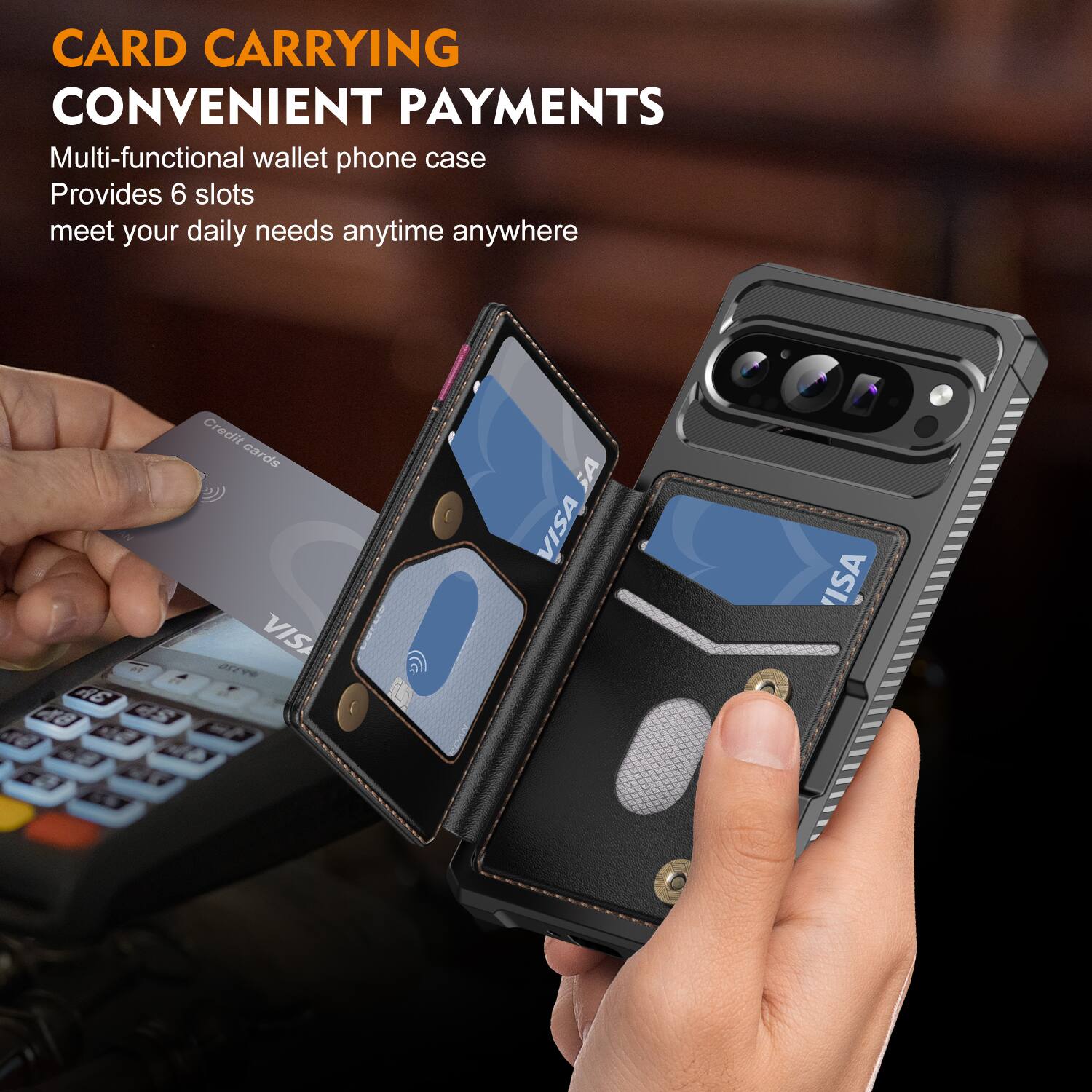 CARD CARRYING  
CONVENIENT PAYMENTS

Multi-functional wallet phone case  
Provides 6 slots  
meet your daily needs anytime anywhere