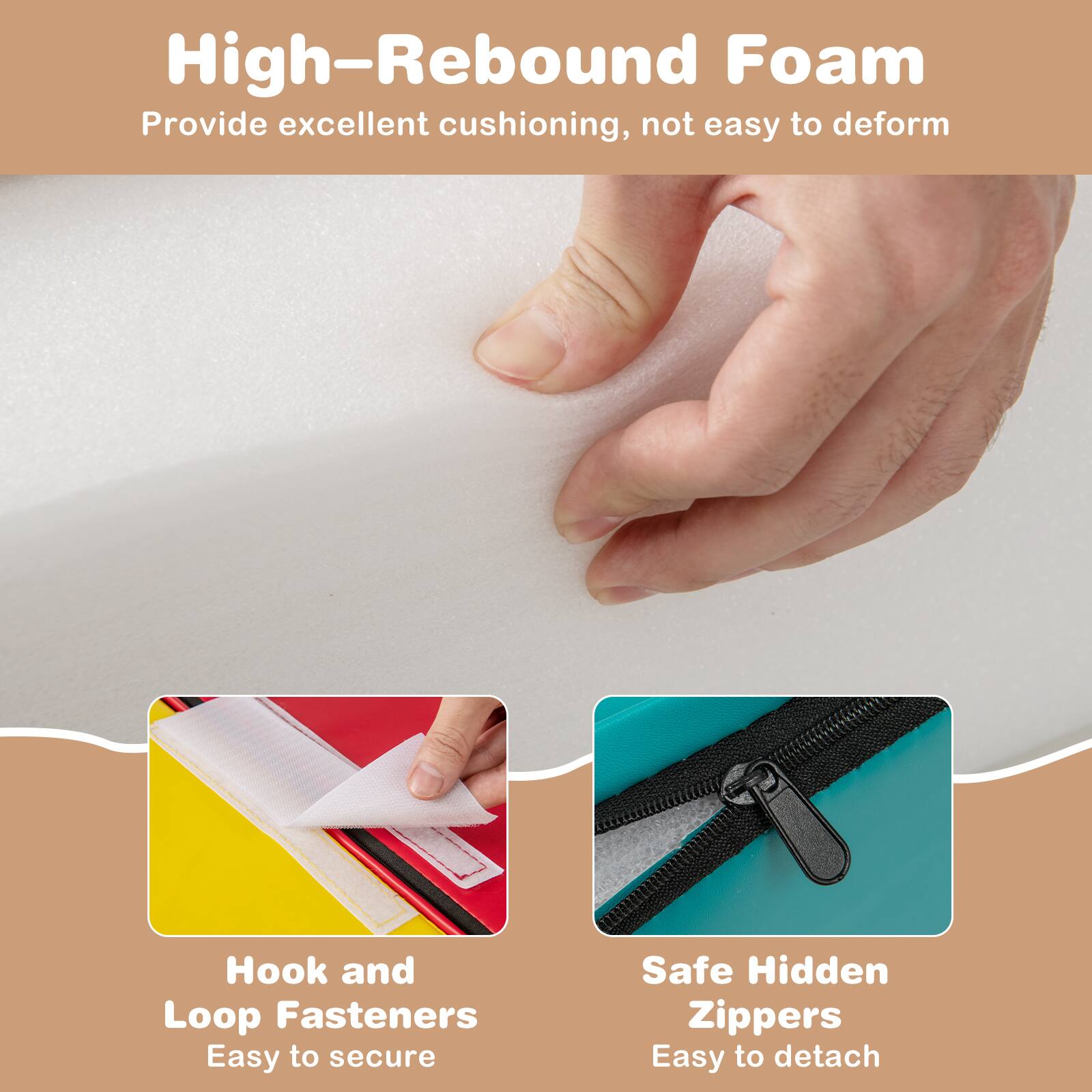 High-Rebound Foam  
Provide excellent cushioning, not easy to deform  

Hook and Loop Fasteners  
Easy to secure  

Safe Hidden Zippers  
Easy to detach