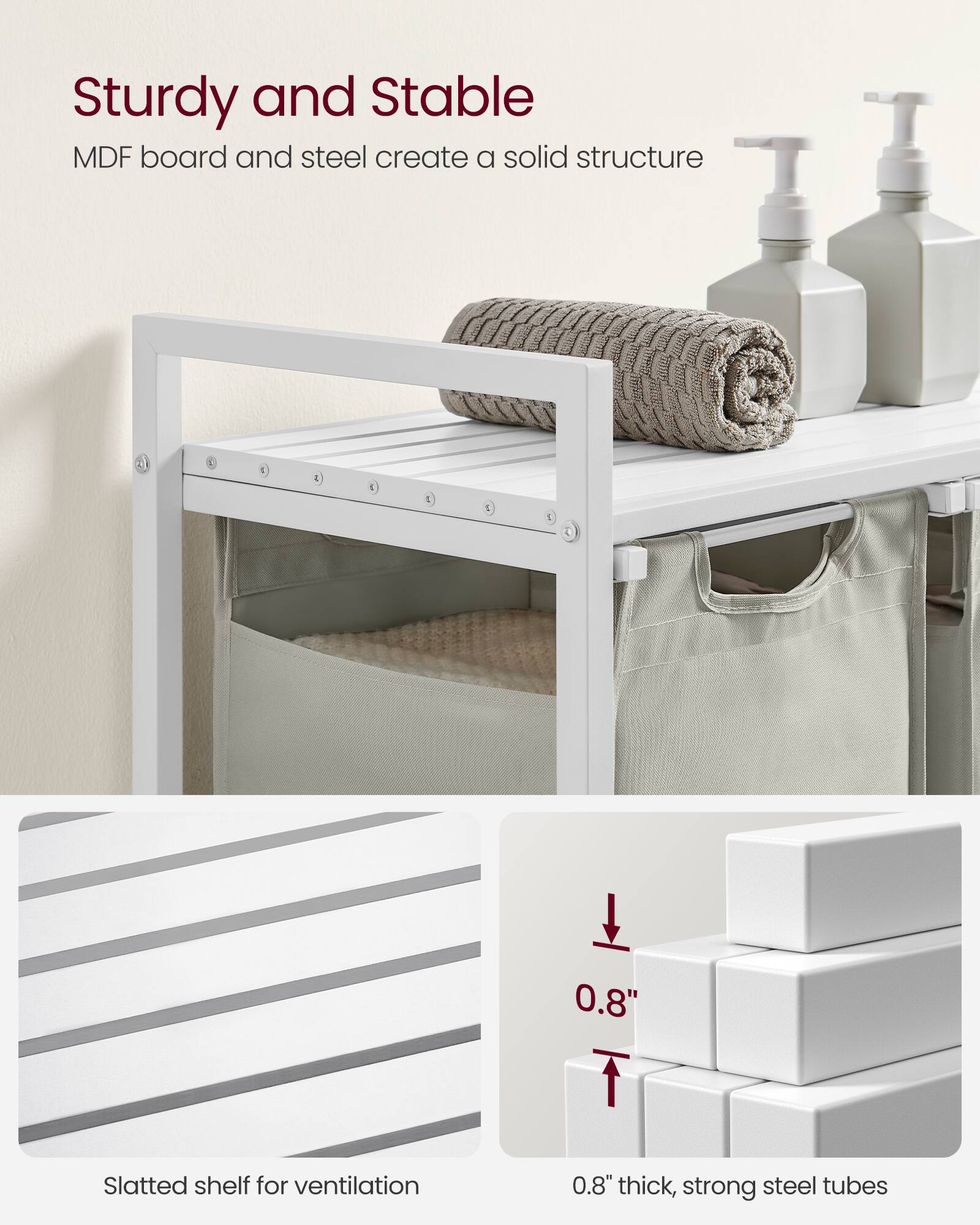 Sturdy and Stable  
MDF board and steel create a solid structure  

8.0 Slatted shelf for ventilation  
0.8" thick, strong steel tubes