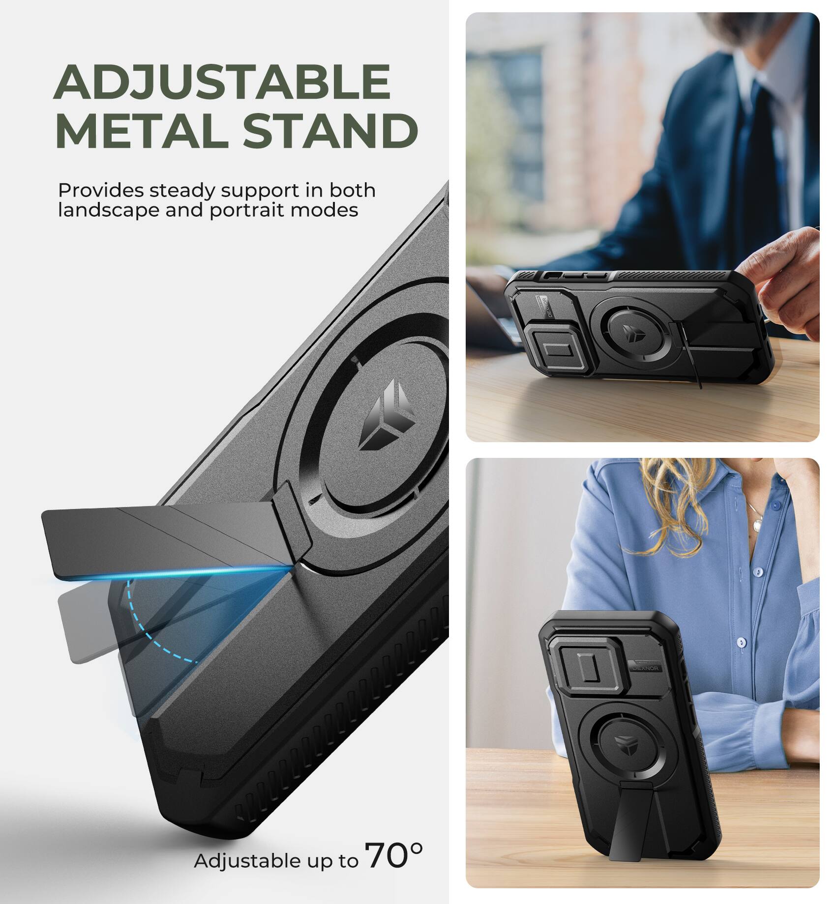 ADJUSTABLE METAL STAND  
Provides steady support in both landscape and portrait modes  
Adjustable up to 70°