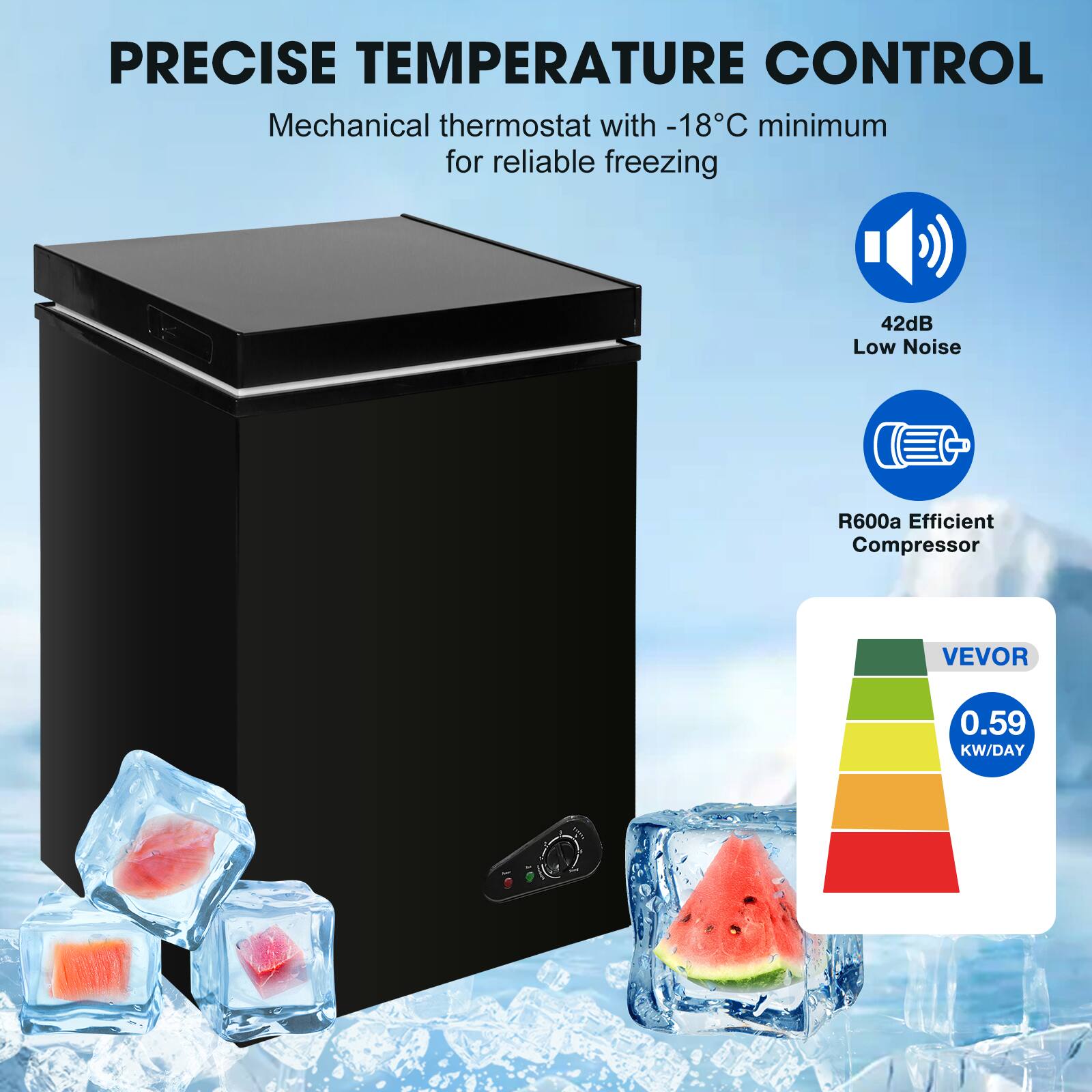 PRECISE TEMPERATURE CONTROL  
Mechanical thermostat with -18°C minimum for reliable freezing  
42dB Low Noise  
R600a Efficient Compressor  
VEVOR  
0.59 KW/DAY