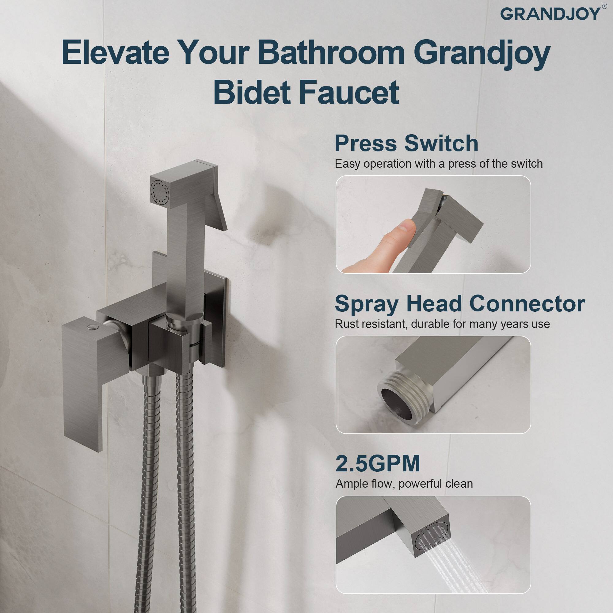 Elevate Your Bathroom Grandjoy Bidet Faucet

Press Switch
Easy operation with a press of the switch

Spray Head Connector
Rust resistant, durable for many years use

2.5GPM
Ample flow, powerful clean