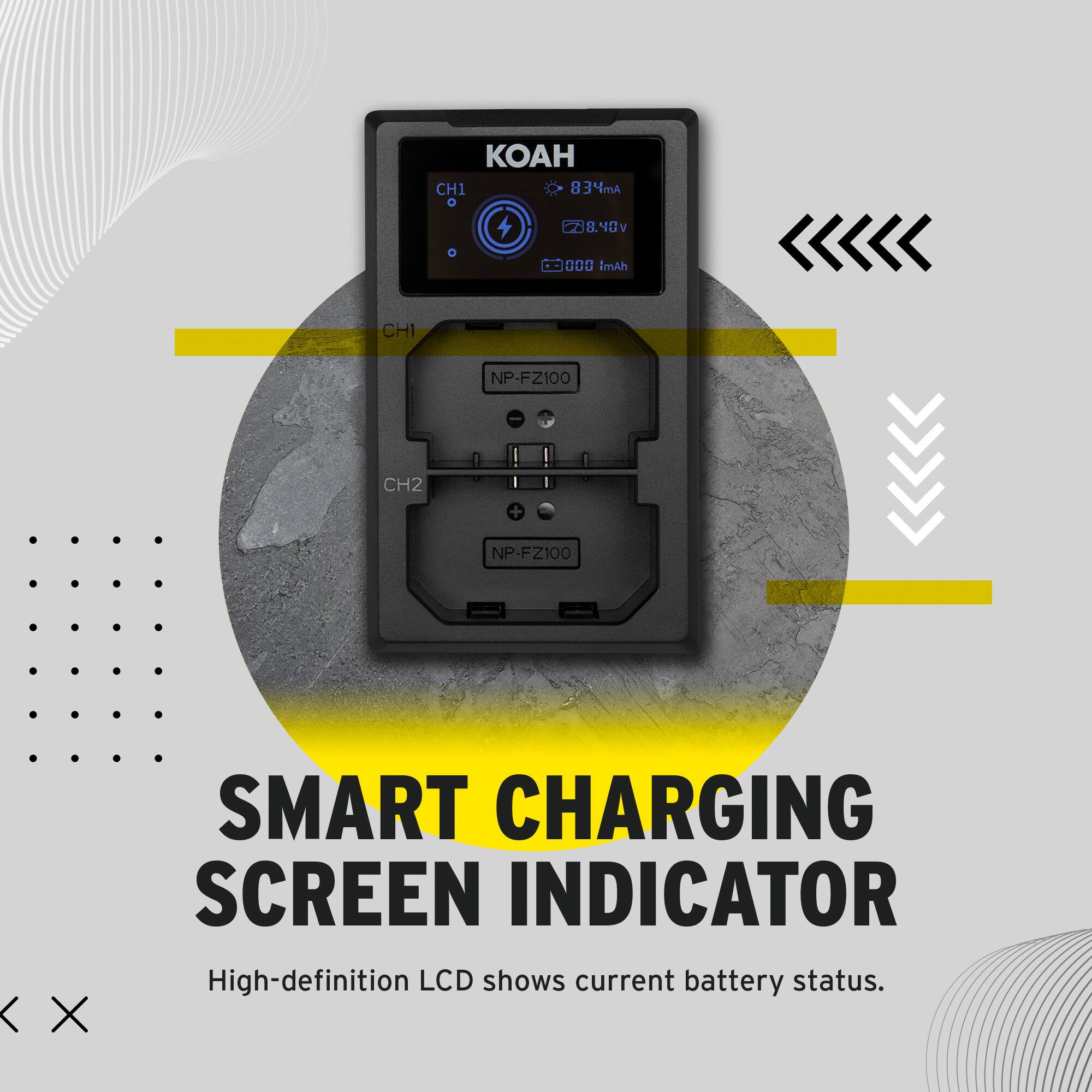CH1 834mA 8.40 000 4mAh  
CHI NP-FZ100  
CH2 + NP-FZ100  

SMART CHARGING SCREEN INDICATOR  
High-definition LCD shows current battery status.