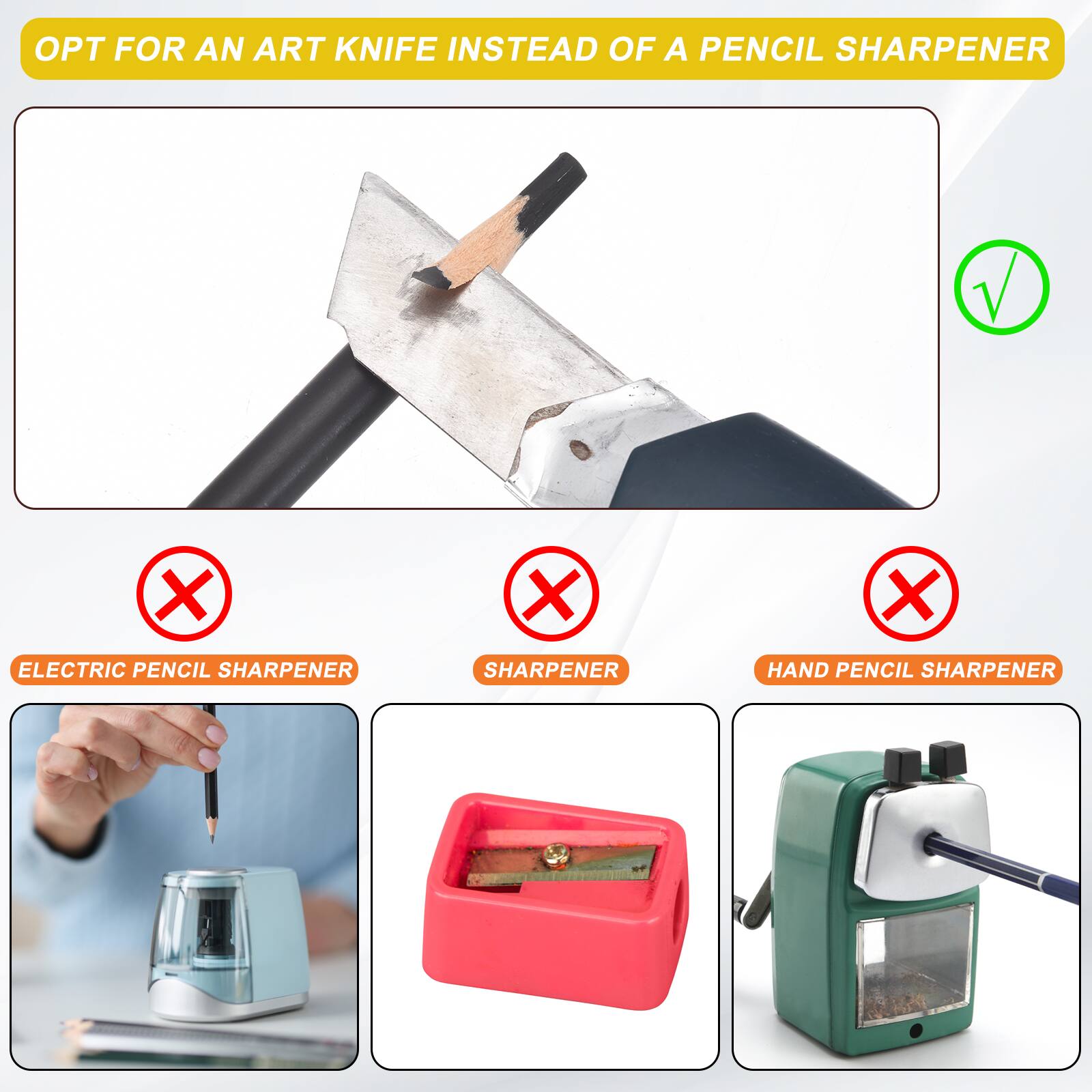 OPT FOR AN ART KNIFE INSTEAD OF A PENCIL SHARPENER

ELECTRIC PENCIL SHARPENER
SHARPENER
HAND PENCIL SHARPENER