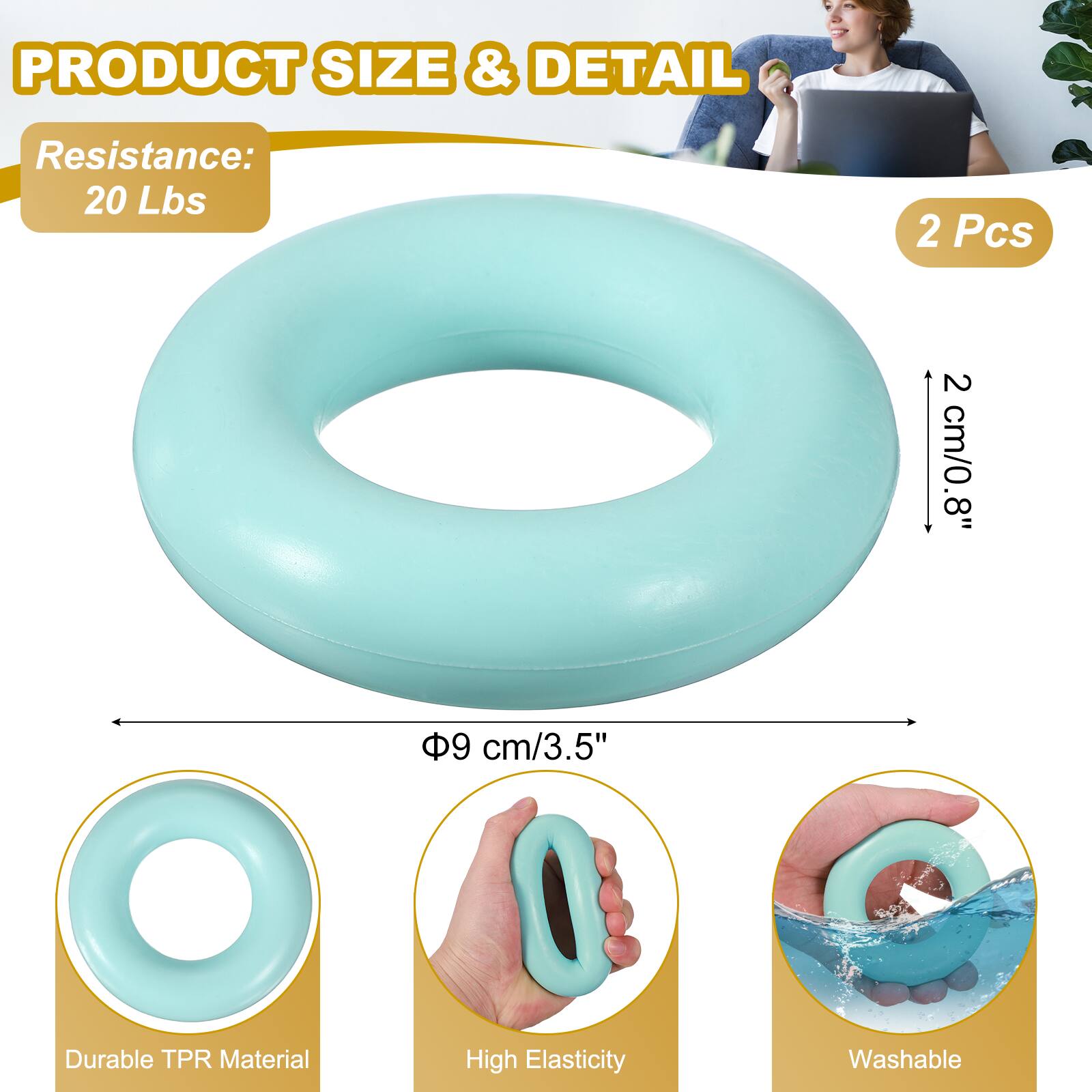 PRODUCT SIZE & DETAIL

Resistance: 20 Lbs

2 Pcs

2 cm/0.8"

9 cm/3.5"

Durable TPR Material

High Elasticity

Washable