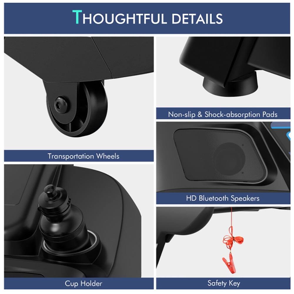 Thoughtful Details

- Non-slip & Shock-absorption Pads
- Transportation Wheels
- HD Bluetooth Speakers
- Cup Holder
- Safety Key