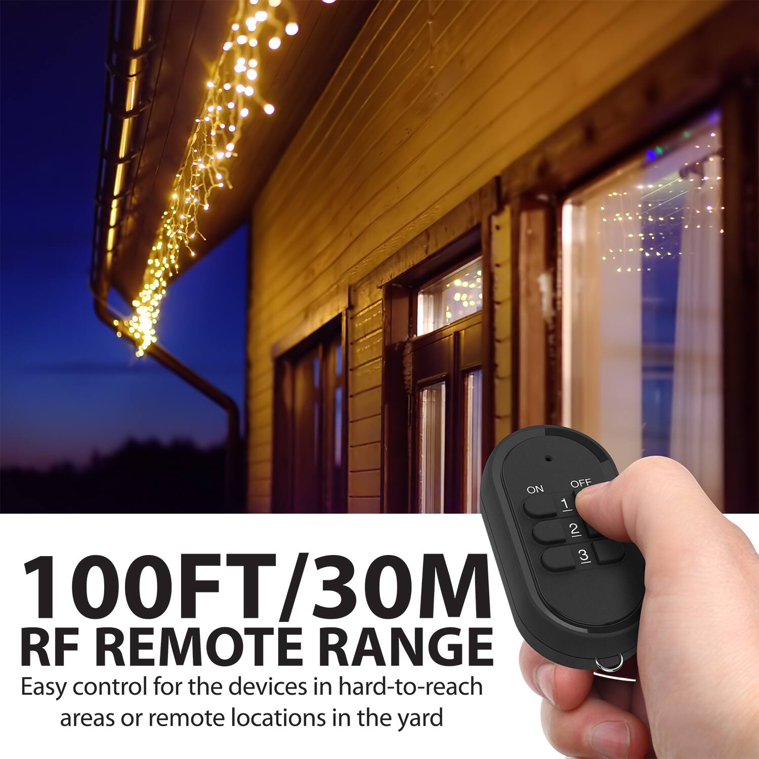 OFF ON 1 2 3 100FT/30M RF REMOTE RANGE Easy control for the devices in hard-to-reach areas or remote locations in the yard