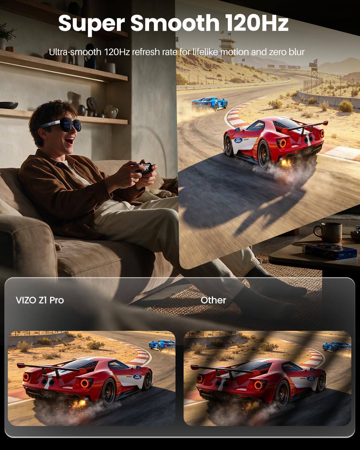Super Smooth 120Hz  
Ultra-smooth 120Hz refresh rate for lifelike motion and zero blur  

VIZO Z1 Pro  
Other