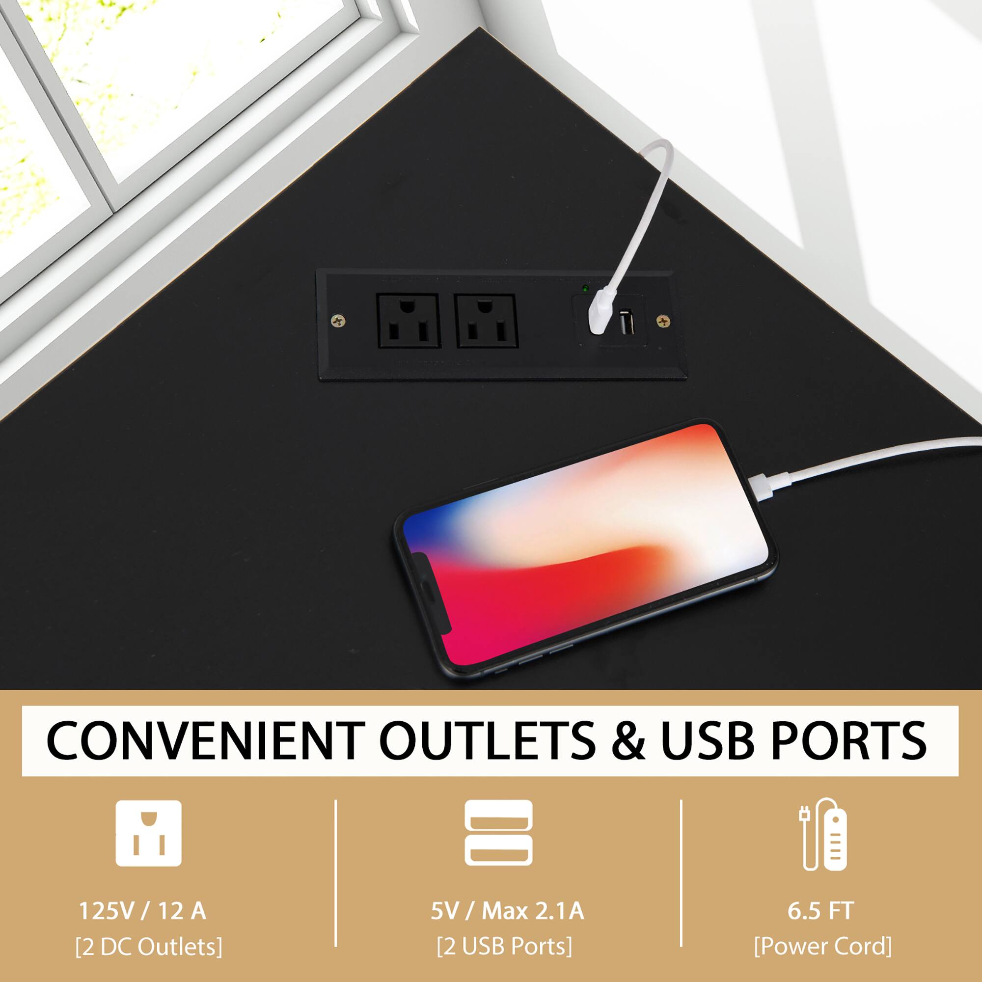 CONVENIENT OUTLETS & USB PORTS

125V / 12 A [2 DC Outlets]
5V / Max 2.1A [2 USB Ports]
6.5 FT [Power Cord]