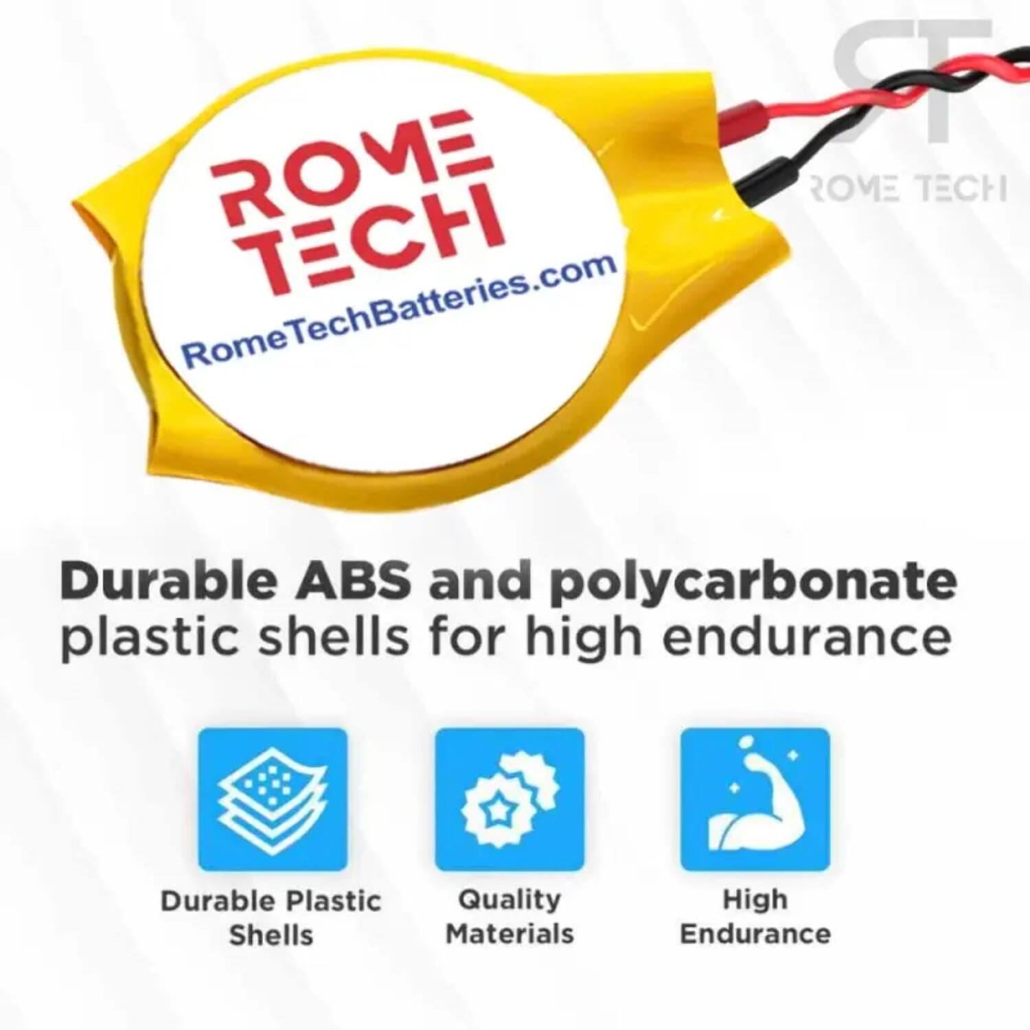 ROME TECH  
RomeTechBatteries.com  

ROME TECH  
Durable ABS and polycarbonate plastic shells for high endurance  

Durable Plastic Quality Shells Materials High Endurance