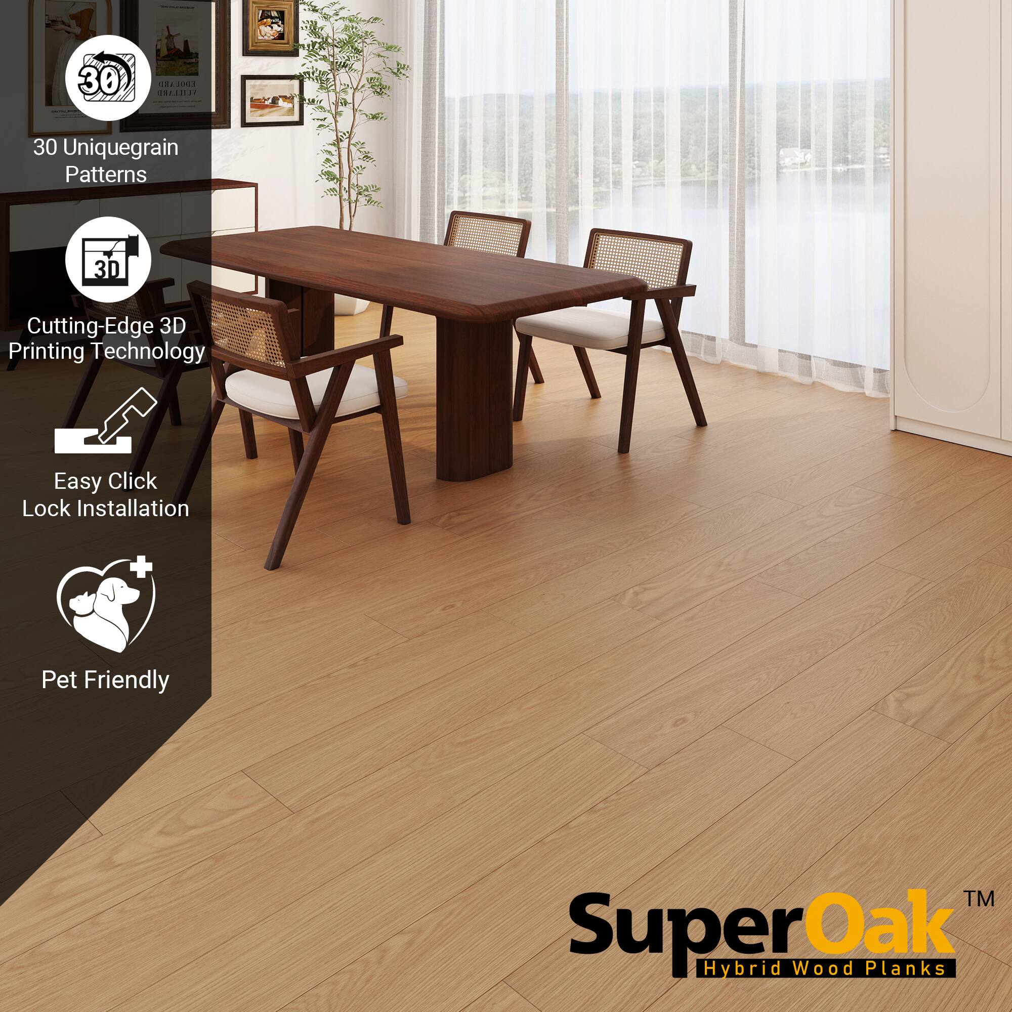 Og 30 R10011 SRLEDLET 30 Uniquegrain Patterns 3D Cutting-Edge 3D Printing Technology Easy Click Lock Installation + Pet Friendly TM SuperOak Oak Hybrid Wood Planks

30 Uniquegrain Patterns

Cutting-Edge 3D Printing Technology

Easy Click Lock Installation

Pet Friendly

SuperOak™ Hybrid Wood Planks