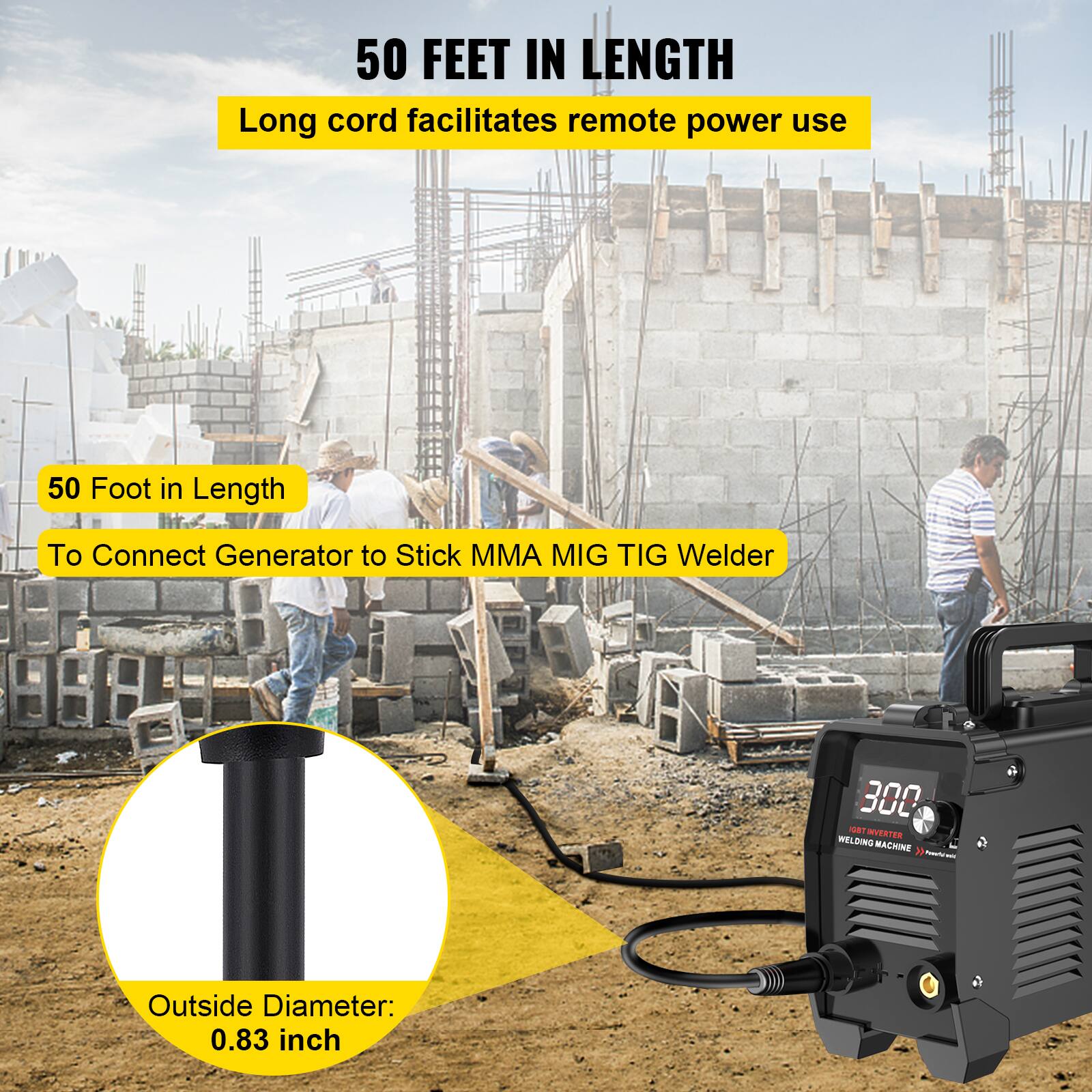 50 feet in length. Long cord facilitates remote power use. 50 foot in length. To connect generator to stick MMA MIG TIG welder 300 - ORTINVERTER WELDING MACHINE. Outside diameter: 0.83 inch.