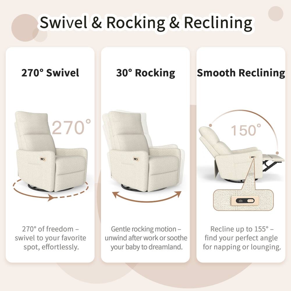 Swivel & Rocking & Reclining

270° Swivel
270° of freedom - swivel to your favorite spot, effortlessly.

30° Rocking
Gentle rocking motion - unwind after work or soothe your baby to dreamland.

Smooth Reclining
Recline up to 155° - find your perfect angle for napping or lounging.