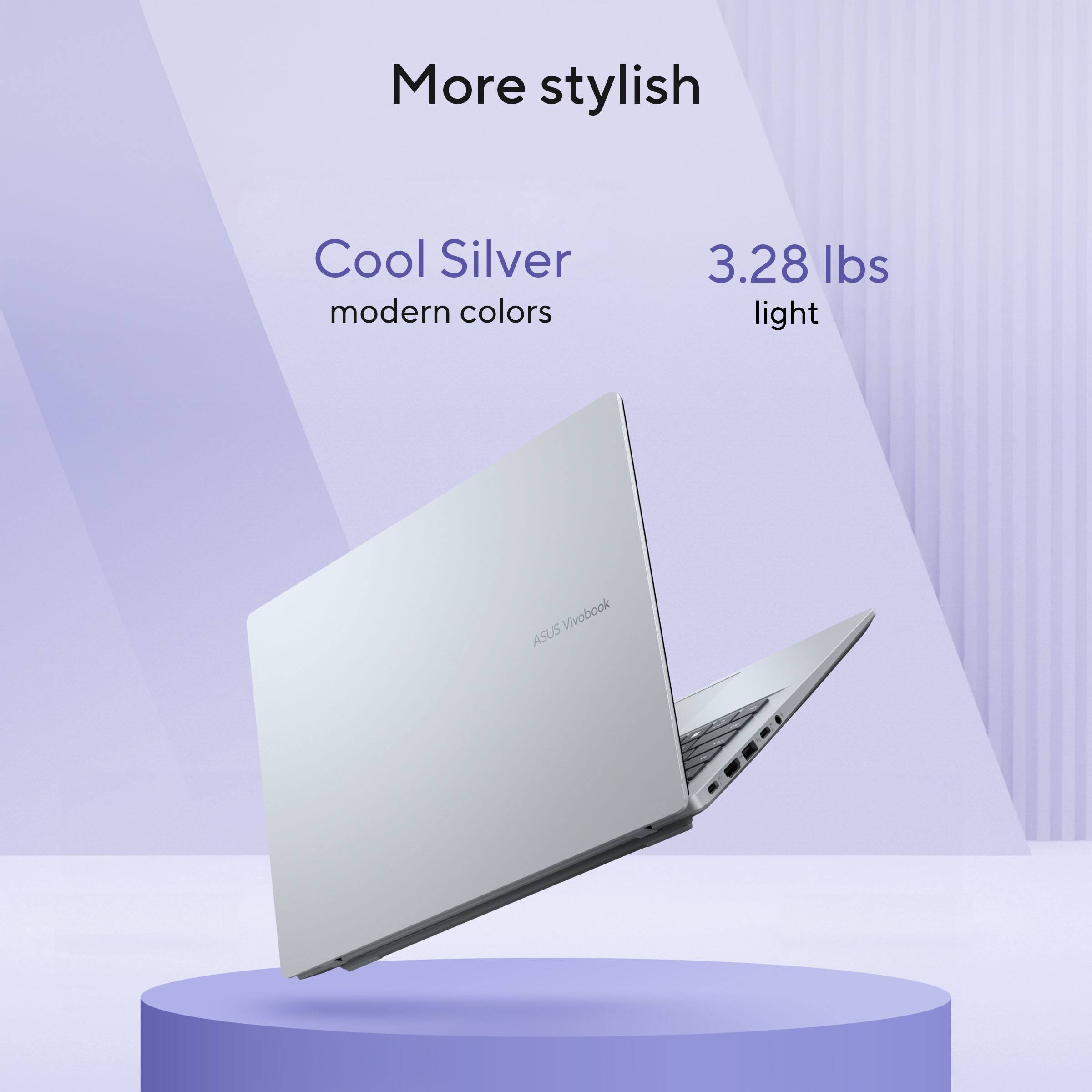 More stylish

Cool Silver modern colors

3.28 lbs light

ASUS Vivobook