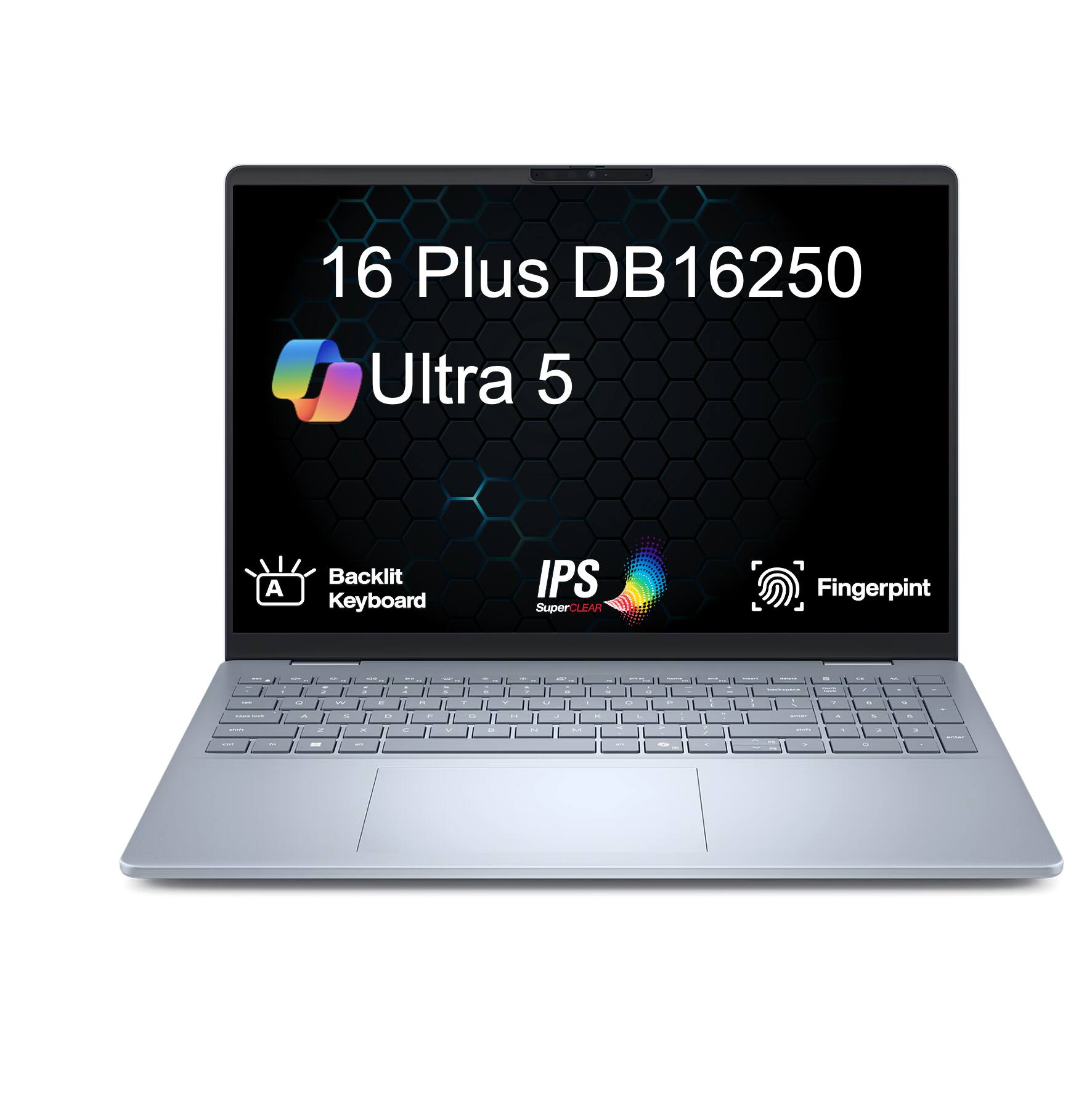 16 Plus DB16250 Ultra 5  
Backlit Keyboard  
IPS SuperCLEAR  
Fingerprint