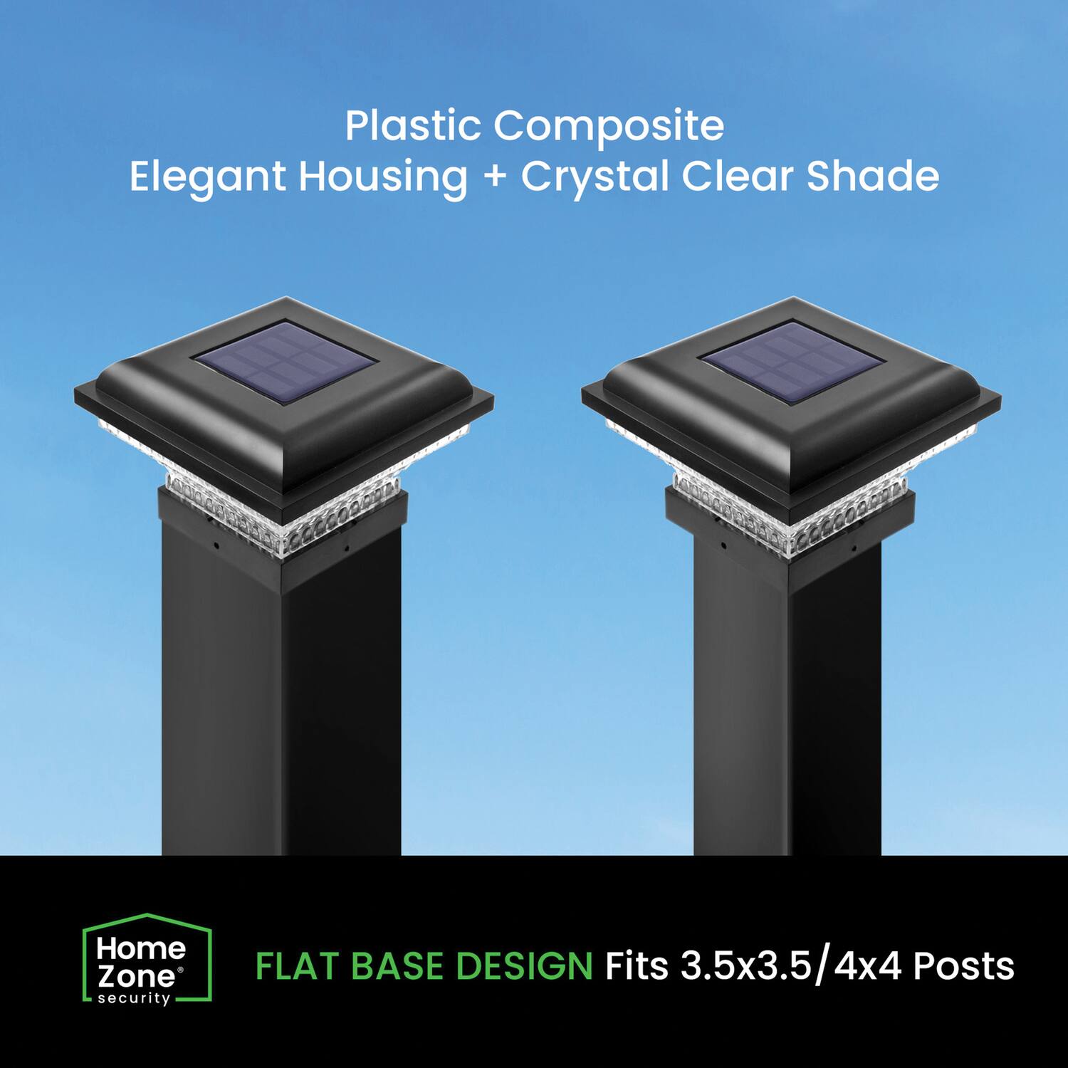 Plastic Composite Elegant Housing + Crystal Clear Shade  
Home Zone security  
FLAT BASE DESIGN  
Fits 3.5x3.5/4x4 Posts