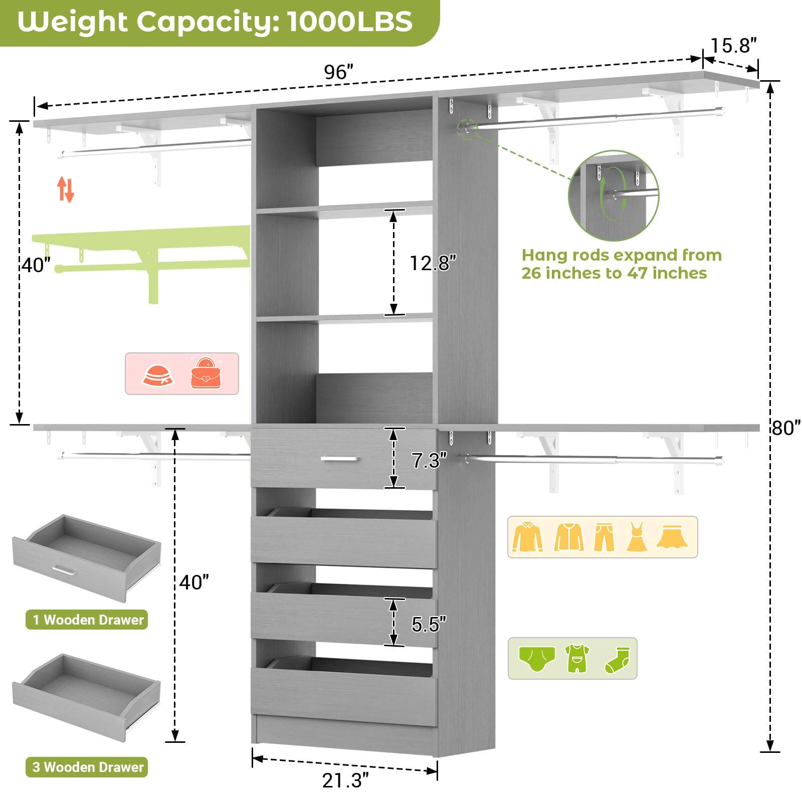 Weight Capacity: 1000LBS

- 96" (width)
- 15.8" (depth)
- 40" (height)
- 12.8" (shelf height)
- 7.3" (drawer height)
- 5.5" (drawer depth)
- 21.3" (drawer width)
- 80" (hanging rod length)
- Hang rods expand from 26 inches to 47 inches

1 Wooden Drawer
3 Wooden Drawer