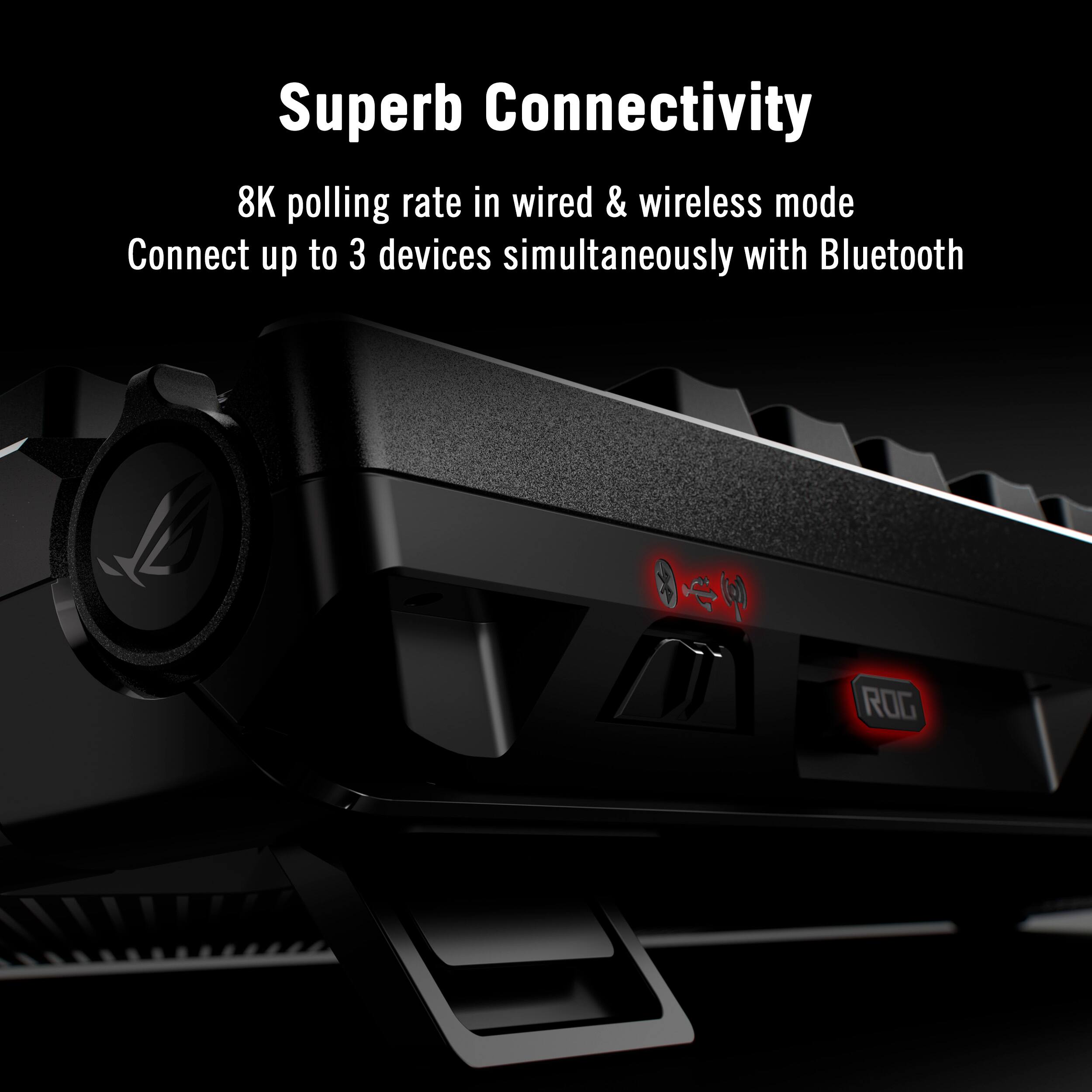 Superb Connectivity

8K polling rate in wired & wireless mode

Connect up to 3 devices simultaneously with Bluetooth