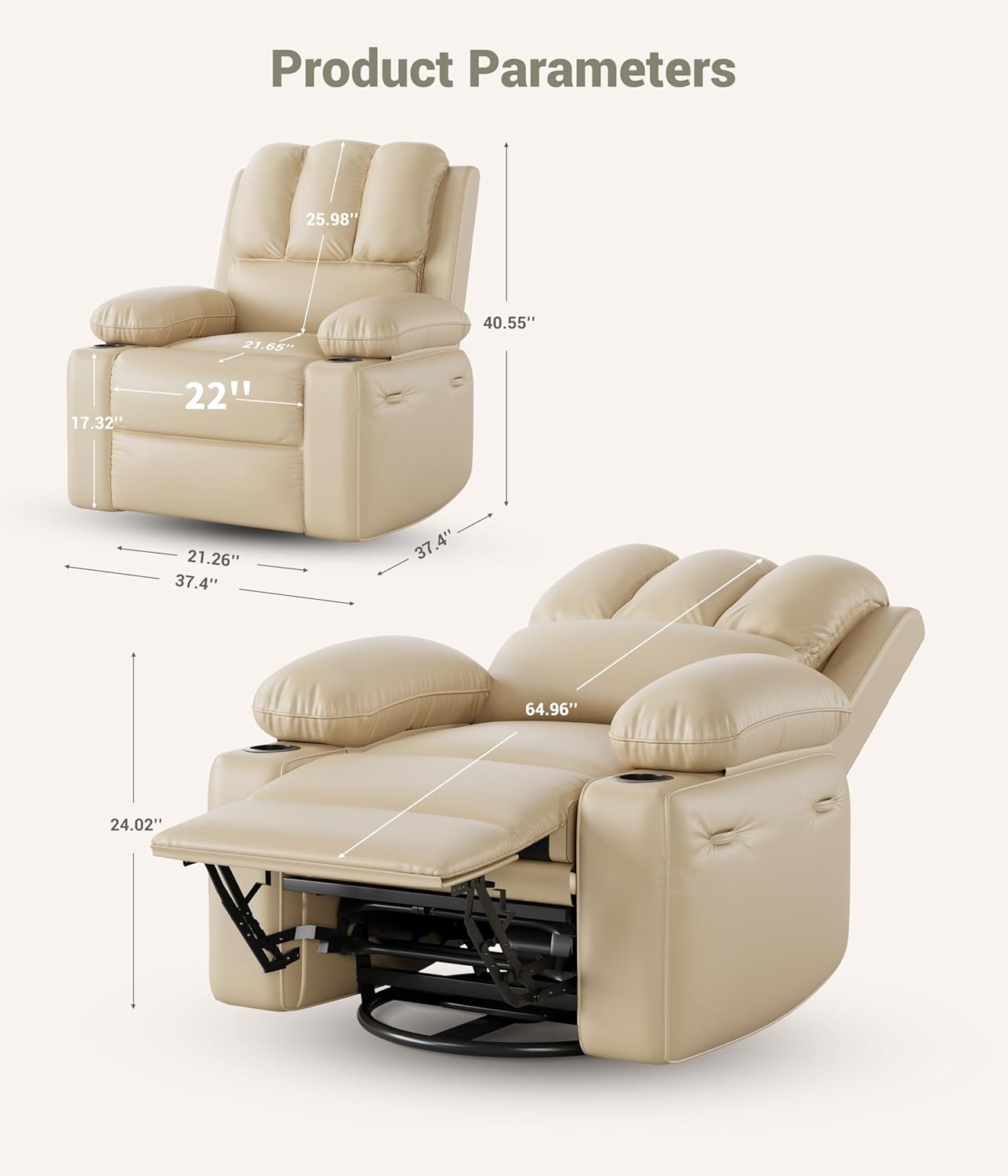 Product Parameters

- Height: 25.98"
- Width: 40.55"
- Depth: 21.65"
- Seat Height: 17.32"
- Seat Width: 22"
- Armrest Height: 21.26"
- Armrest Width: 37.4"
- Recliner Length: 64.96"
- Footrest Height: 24.02"