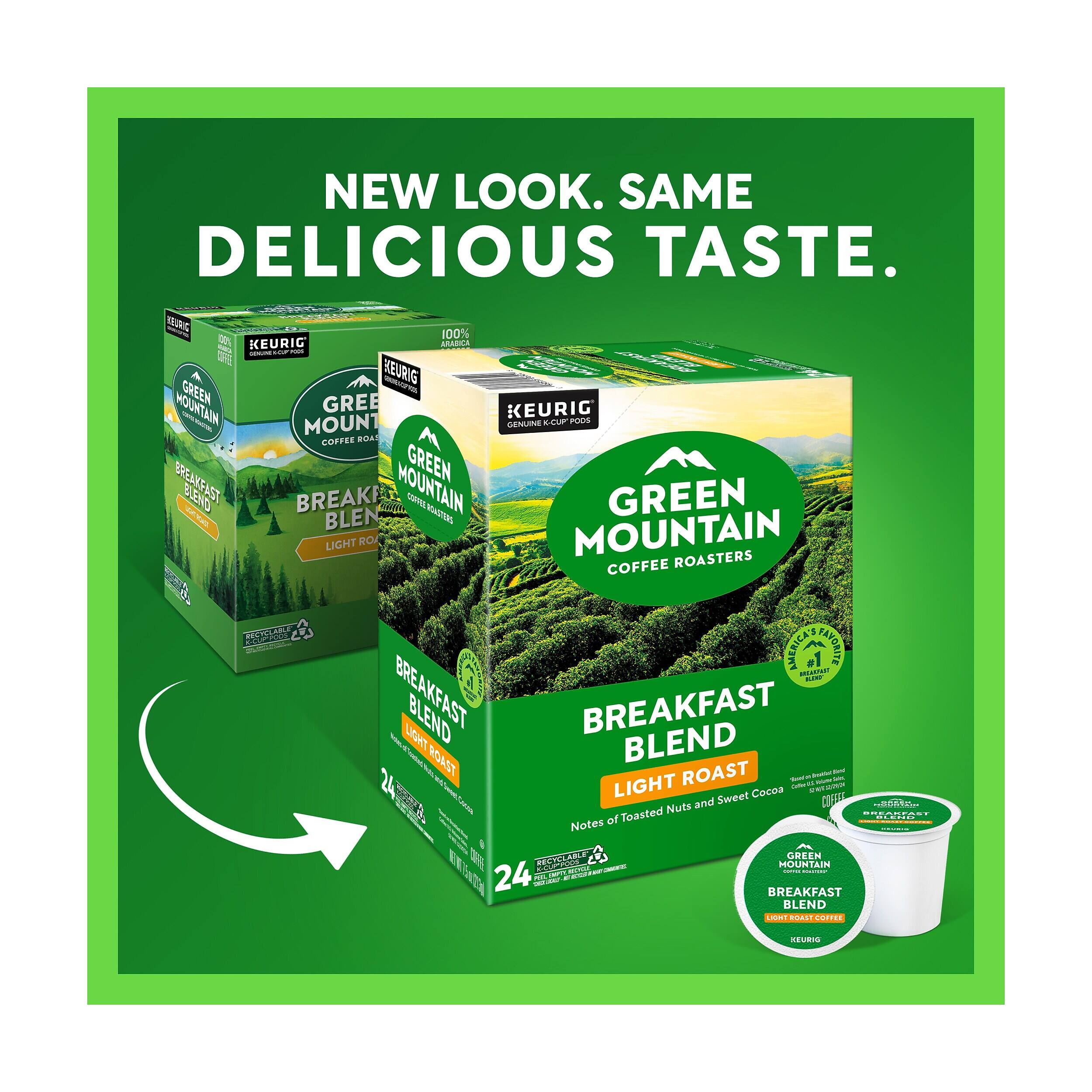 NEW LOOK. SAME DELICIOUS TASTE.  
BEURIG 100% / 30 KEURIG ARABICA  
GREEN MOUNTAIN COFFEE ROASTERS  
KEURIG K-CUP PODS  
BREAKFAST BLEND LIGHT ROAST  
NOTES OF TOASTED NUTS AND SWEET COCOA  
24 K-CUP PODS  
RECYCLABLE