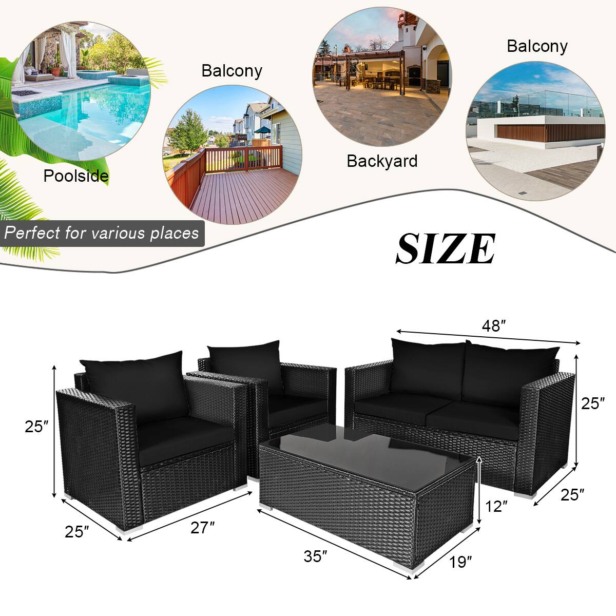 Balcony  
Poolside  
Backyard  
Perfect for various places  

SIZE  
48"  
25"  
25"  
25"  
27"  
35"  
19"  
12"  
25"