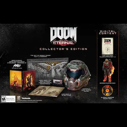 DOOM Eternal Collector's Edition Digital Content
- Doom Eternal Collector's Edition
- Gift of Argent Power Lithograph
- Steelbook Designed by Montoto
- Doom Slayer Helmet
- Year One Pass
- Classic Weapons Sound Pack
- Demonic Slayer Skin
- Doom 2016 and Doom 3 Lossless Digital Soundtracks
- Lore Book by Softworks
- Blood and Gore, Intense Violence
- Bethesda Softworks 2016 - T (Teen 13+)