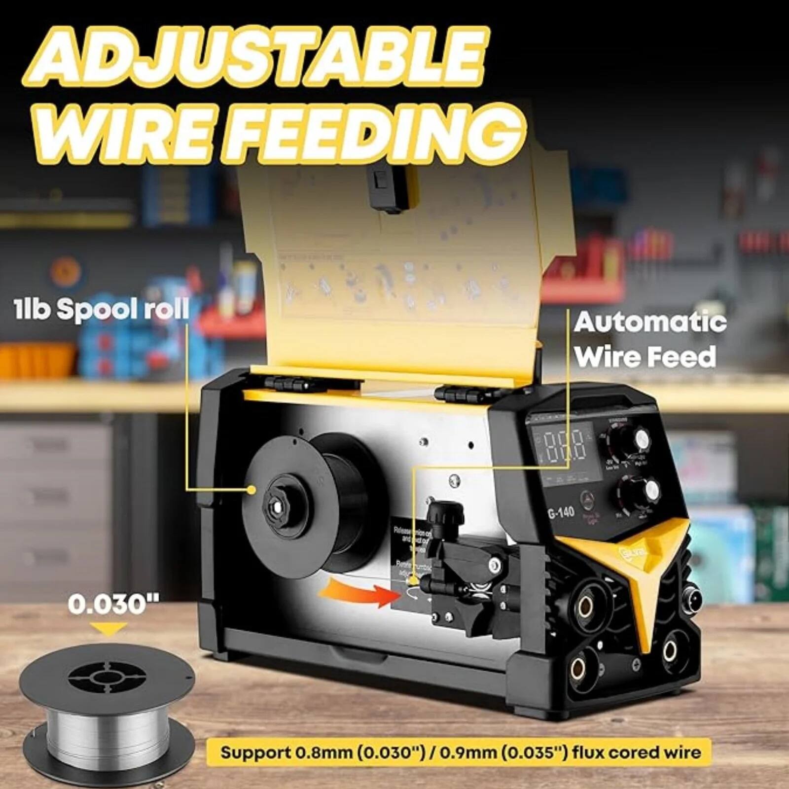 ADJUSTABLE WIRE FEEDING

1lb Spool roll

Automatic Wire Feed

0.030"

Support 0.8mm (0.030") / 0.9mm (0.035") flux cored wire