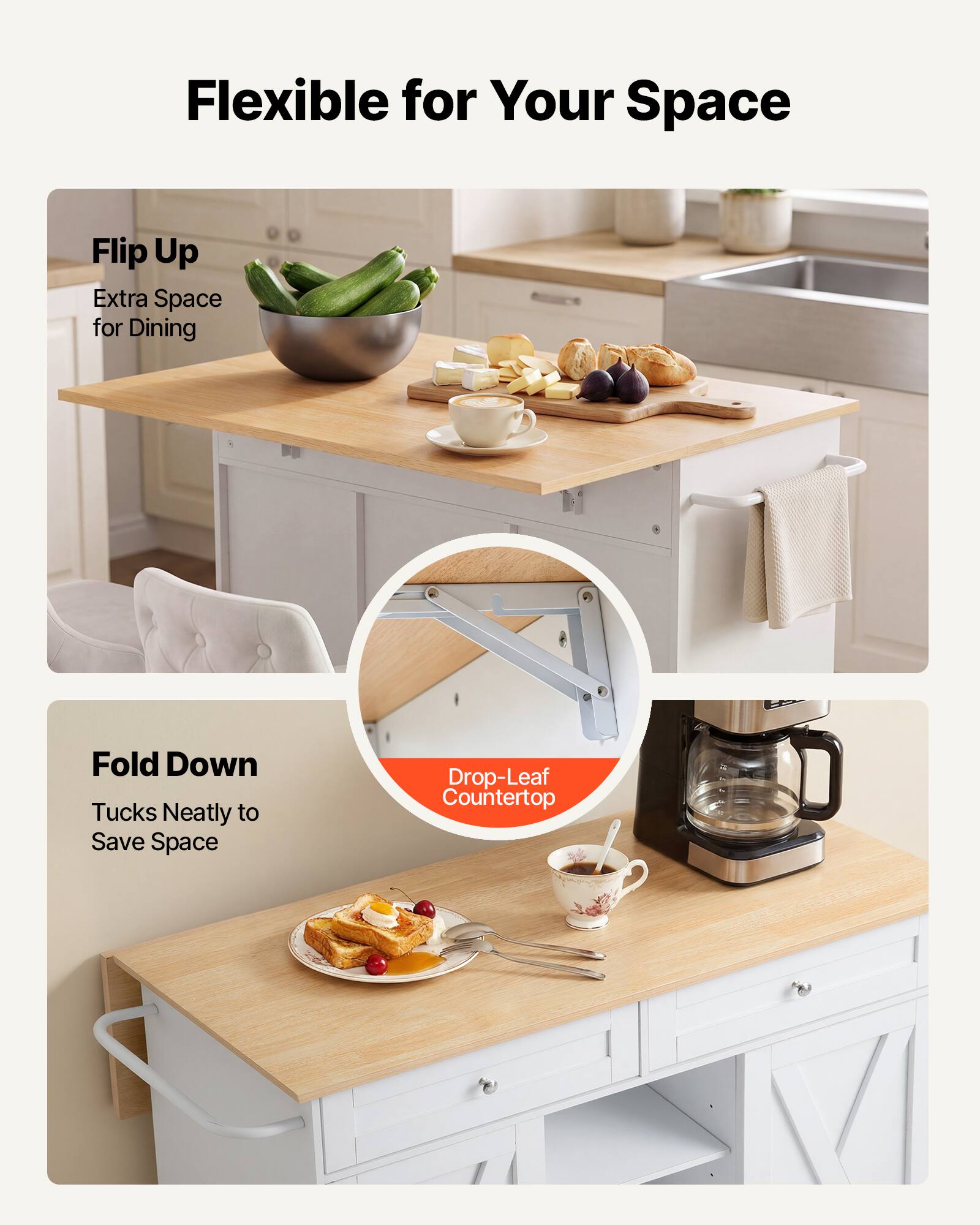 Flexible for Your Space

Flip Up
Extra Space for Dining

Fold Down
Tucks Neatly to Save Space

Drop-Leaf Countertop