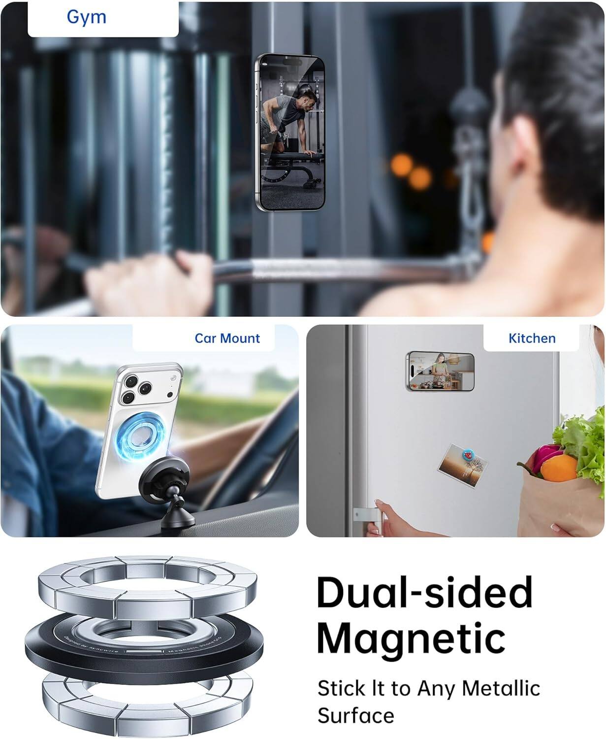 Gym  
Car Mount  
Kitchen  

Dual-sided Magnetic  
Stick It to Any Metallic Surface