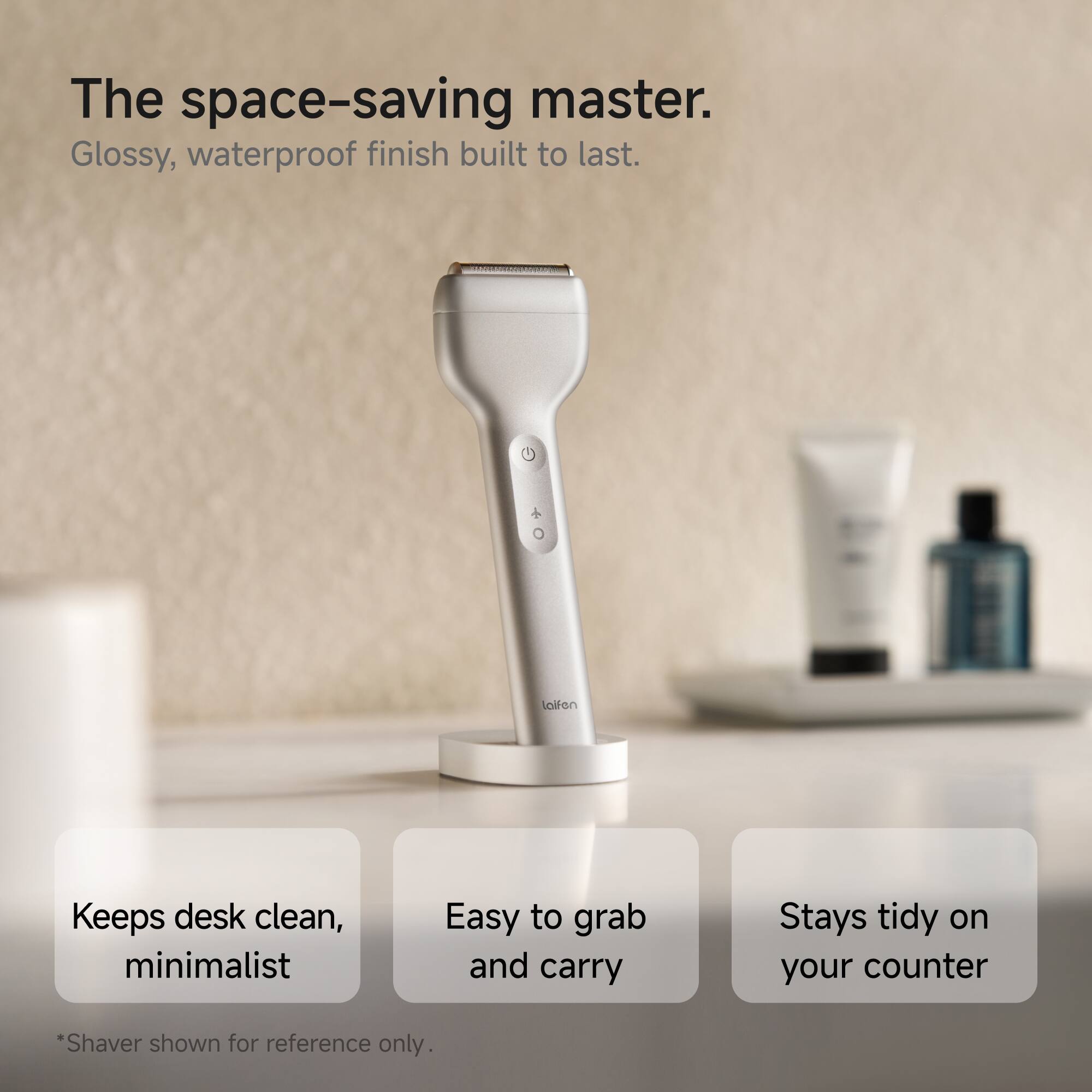 The space-saving master.  
Glossy, waterproof finish built to last.  

- Keeps desk clean, minimalist  
- Easy to grab and carry  
- Stays tidy on your counter  

*Shaver shown for reference only.