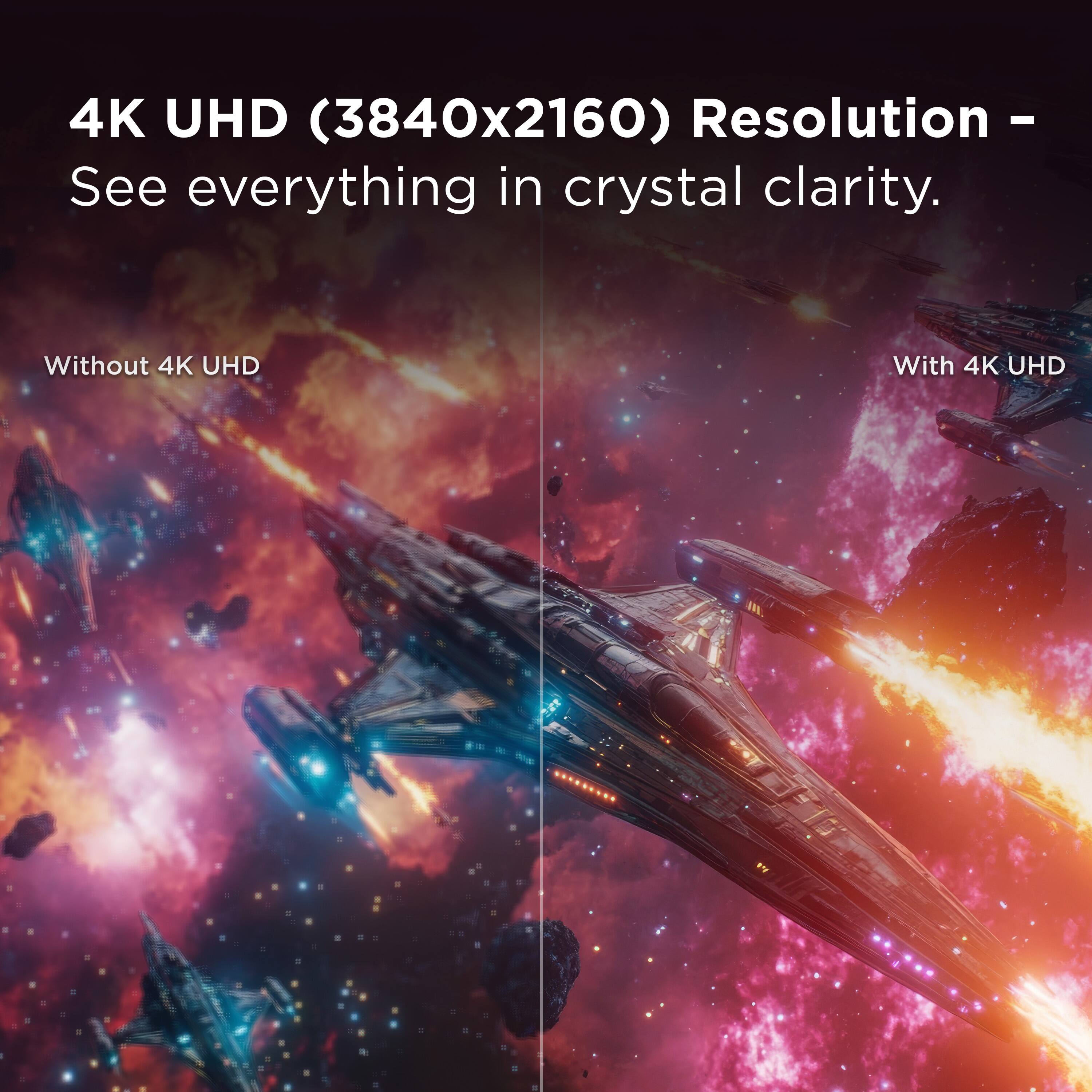 4K UHD (3840x2160) Resolution - See everything in crystal clarity.

Without 4K UHD | With 4K UHD