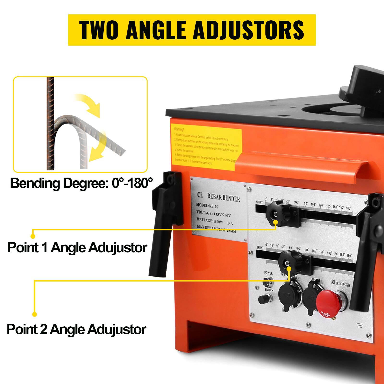 TWO ANGLE ADJUSTORS

Warming! notudari
machine
the persion
Bending Degree: 0-180
CE REBAR BENDER MODEL: RB-25
VOLTAGE: 115V/230V
WATTAGE: 1600W 14A

Point 1 Angle Adjustor

75
30 115 120 135 150
POWER HOLLING

Point 2 Angle Adjustor