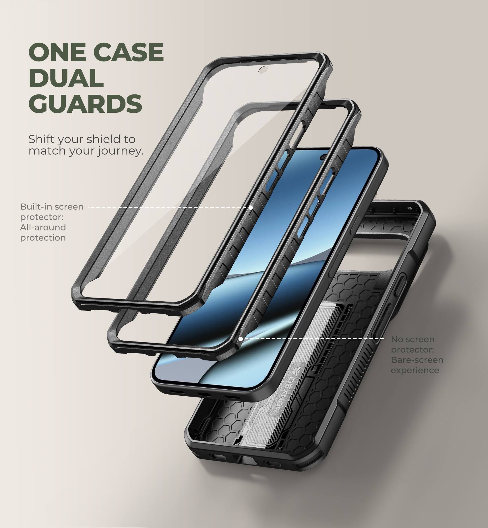 ONE CASE DUAL GUARDS

Shift your shield to match your journey.

Built-in screen protector: All-around protection

No screen protector: Bare-screen experience