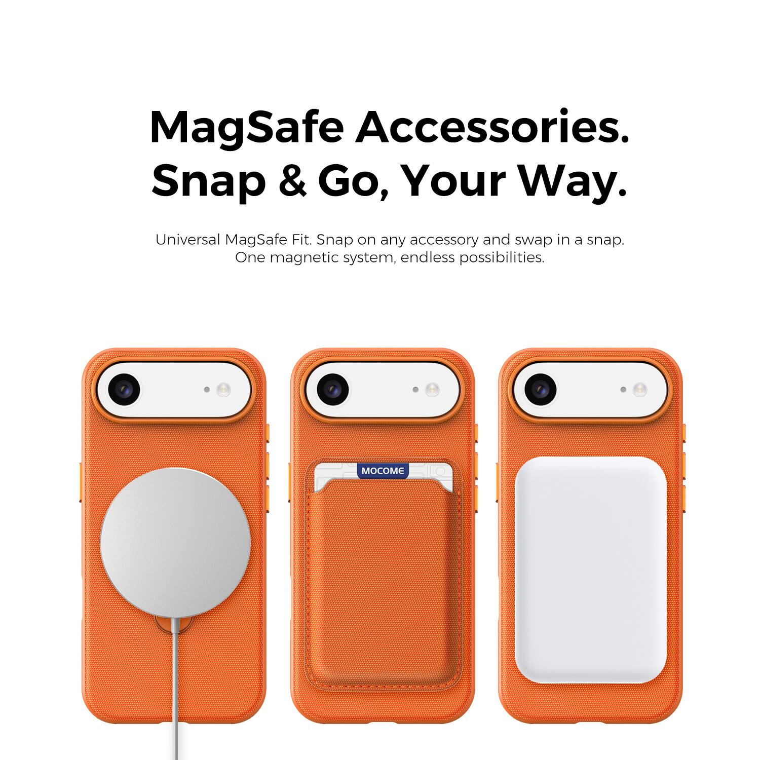 MagSafe Accessories.  
Snap & Go, Your Way.  
Universal MagSafe Fit. Snap on any accessory and swap in a snap.  
One magnetic system, endless possibilities.  
MOCOME