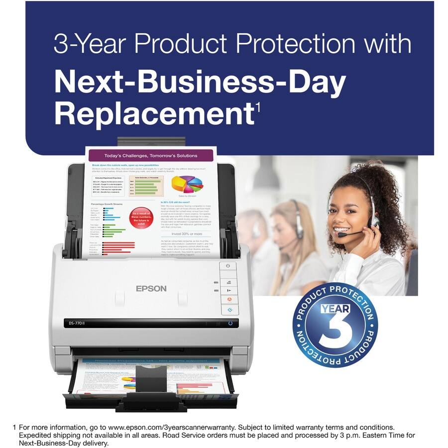 3-Year Product Protection with Next-Business-Day Replacement¹

Today's Challenges, Tomorrow's Solutions

For more information, go to www.epson.com/3yearscannerwarranty. Subject to limited warranty terms and conditions. Expedited shipping not available in all areas. Road Service orders must be placed and processed by 3 p.m. Eastern Time for Next-Business-Day delivery.

¹For more information, go to www.epson.com/3yearscannerwarranty. Subject to limited warranty terms and conditions. Expedited shipping not available in all areas. Road Service orders must be placed and processed by 3 p.m. Eastern Time for Next-Business-Day delivery.