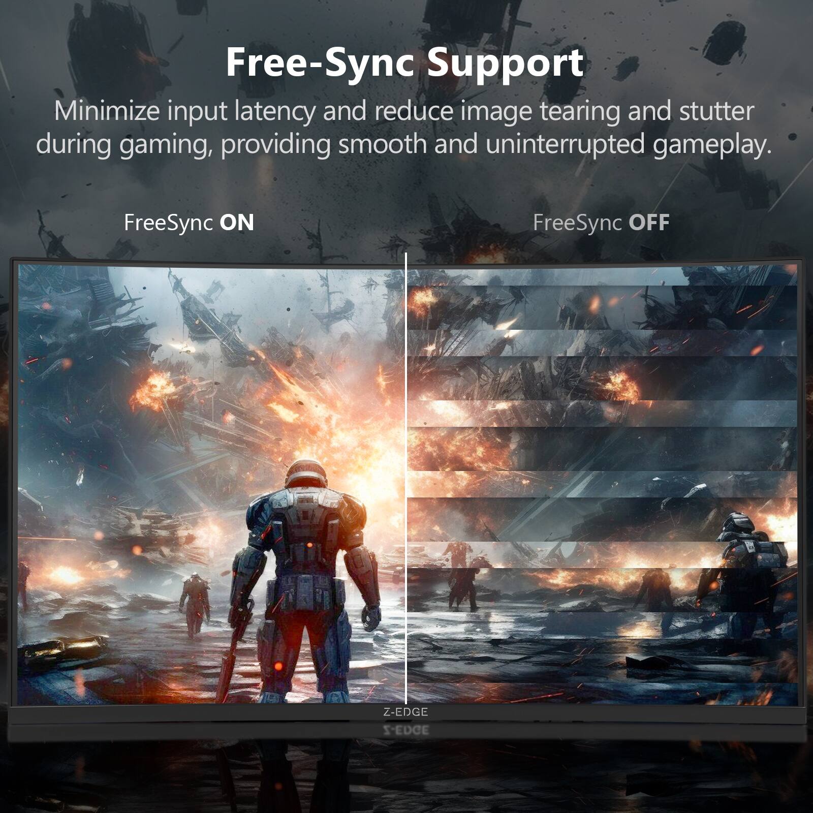 Free-Sync Support

Minimize input latency and reduce image tearing and stutter during gaming, providing smooth and uninterrupted gameplay.

FreeSync ON

FreeSync OFF