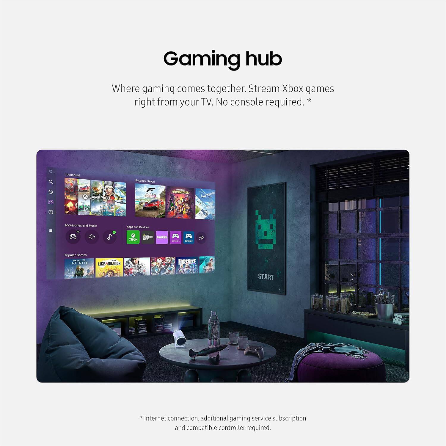 Gaming hub  
Where gaming comes together. Stream Xbox games right from your TV. No console required. *  

*Internet connection, additional gaming service subscription and compatible controller required.