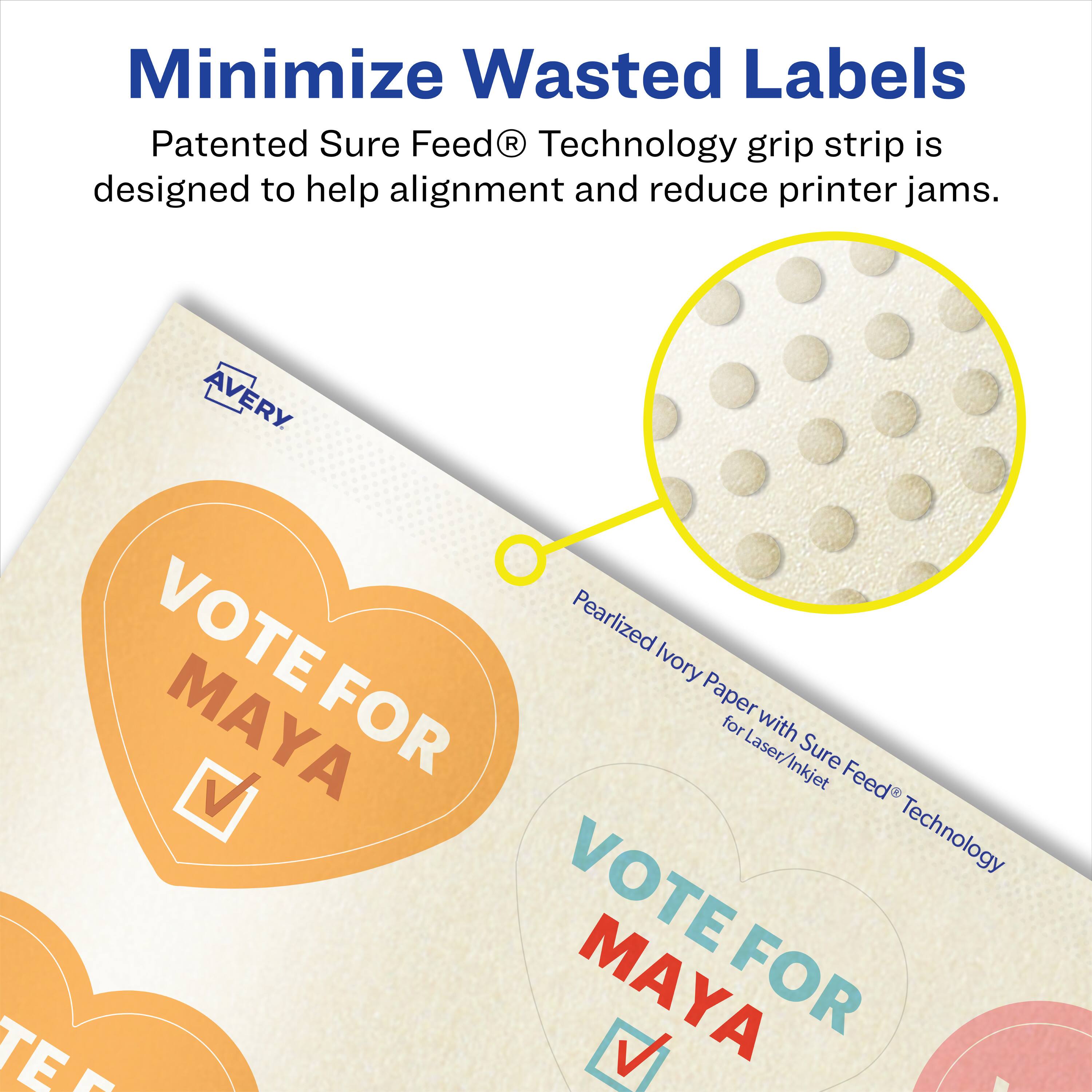 Minimize Wasted Labels

Patented Sure Feed® Technology grip strip is designed to help alignment and reduce printer jams.

AVERY VOTE Pearlized Ivory Paper with Sure Feed® Technology for Laser/Inkjet

VOTE FOR MAYA