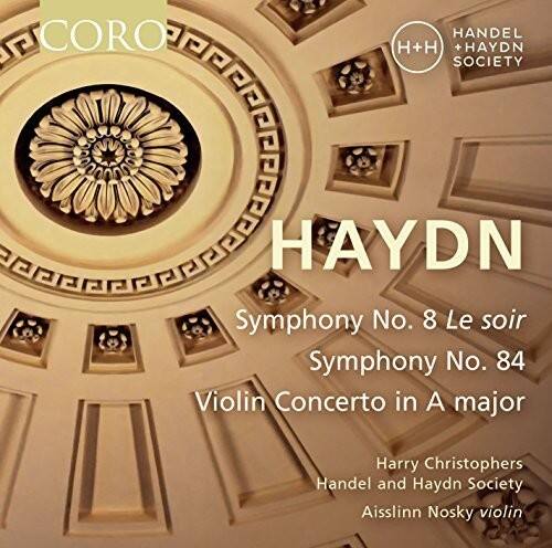 **CORO**

**HANDEL + HAYDN SOCIETY**

**HAYDN**

**Symphony No. 8 Le soir**

**Symphony No. 84**

**Violin Concerto in A major**

**Harry Christophers**

**Handel and Haydn Society**

**Aisslinn Nosky violin**