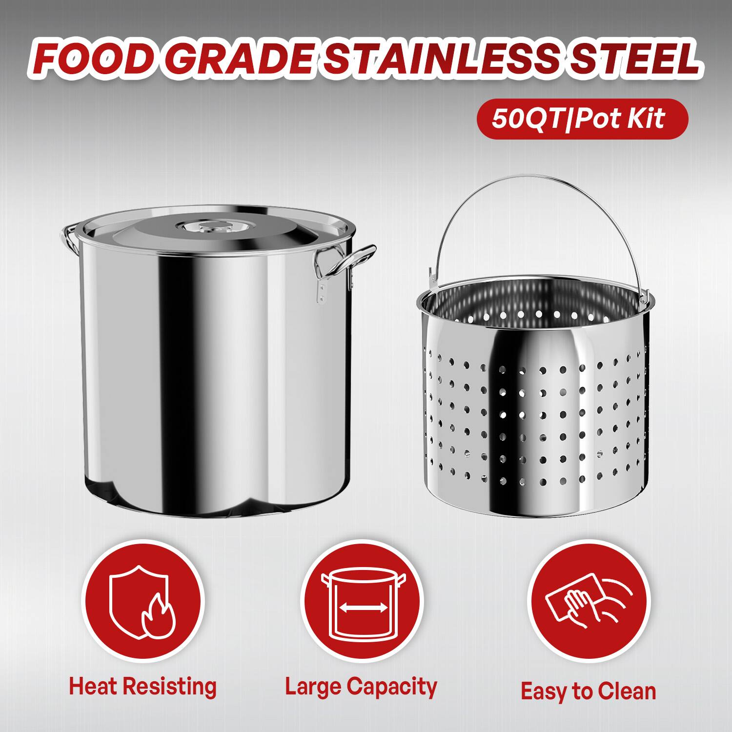 FOOD GRADE STAINLESS STEEL  
50QT Pot Kit  

Heat Resisting  
Large Capacity  
Easy to Clean