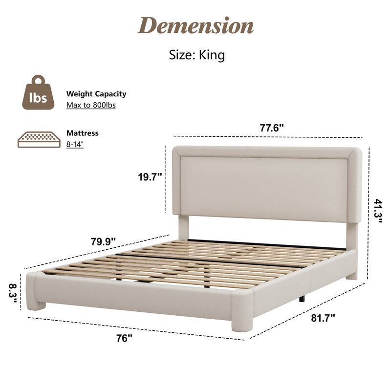 Dimension  
Size: King  

Weight Capacity  
Max to 800lbs  

Mattress  
8-14"  

77.6"  
19.7"  
79.9"  
41.3"  
8.3"  
81.7"  
76"